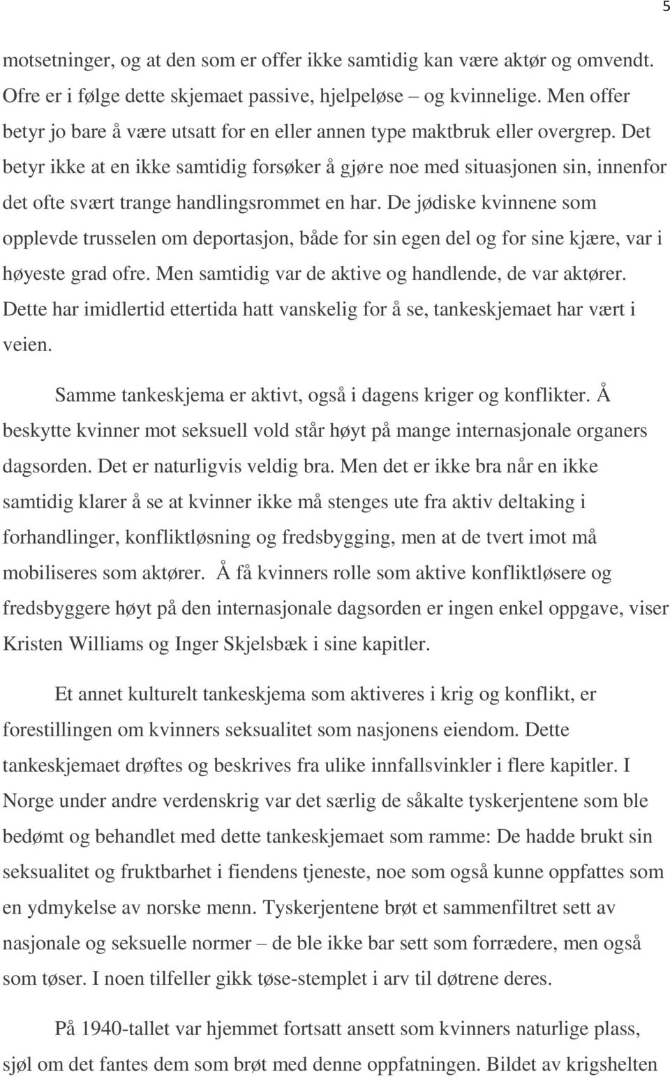 Det betyr ikke at en ikke samtidig forsøker å gjøre noe med situasjonen sin, innenfor det ofte svært trange handlingsrommet en har.