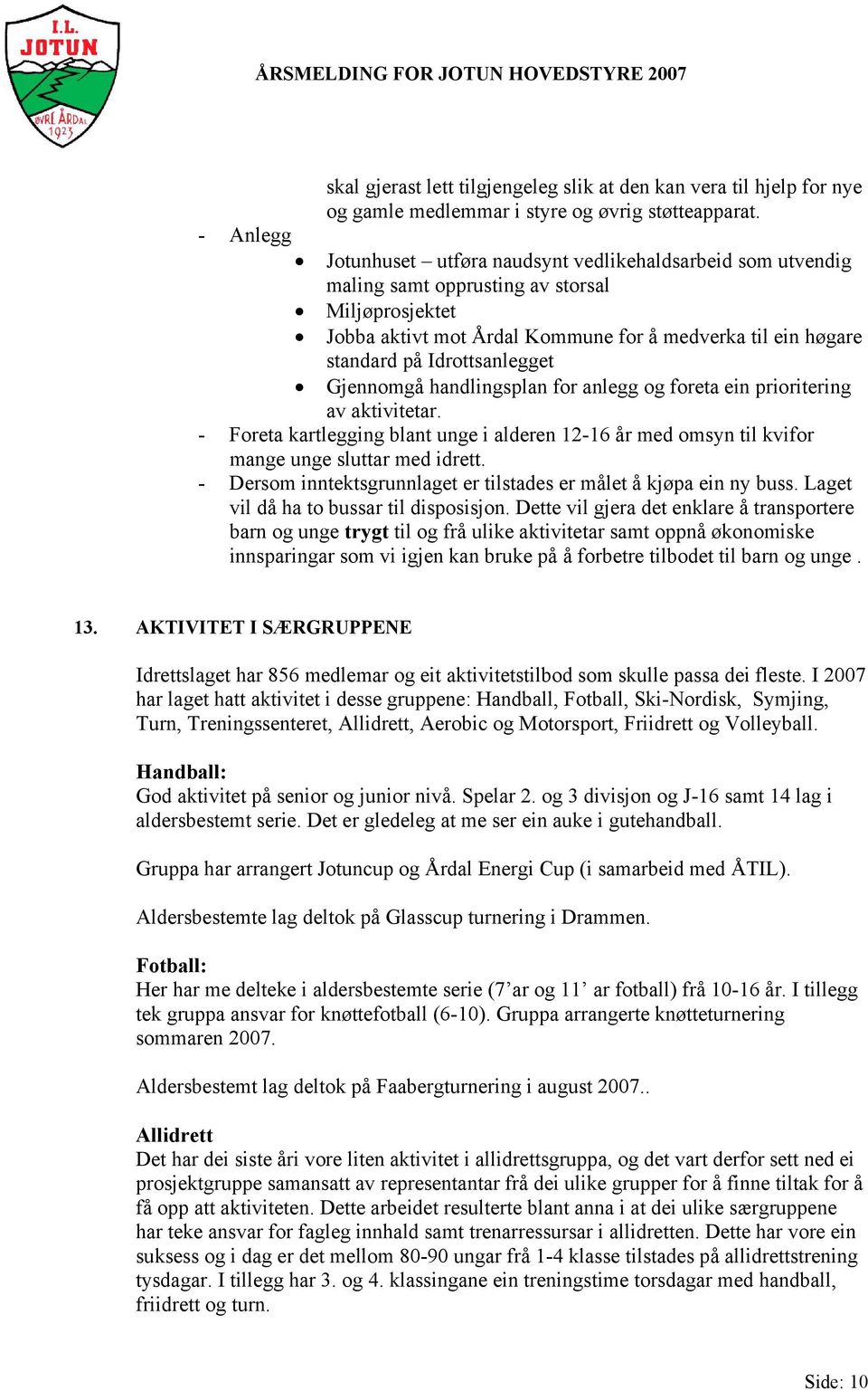 Idrottsanlegget Gjennomgå handlingsplan for anlegg og foreta ein prioritering av aktivitetar. - Foreta kartlegging blant unge i alderen 12-16 år med omsyn til kvifor mange unge sluttar med idrett.