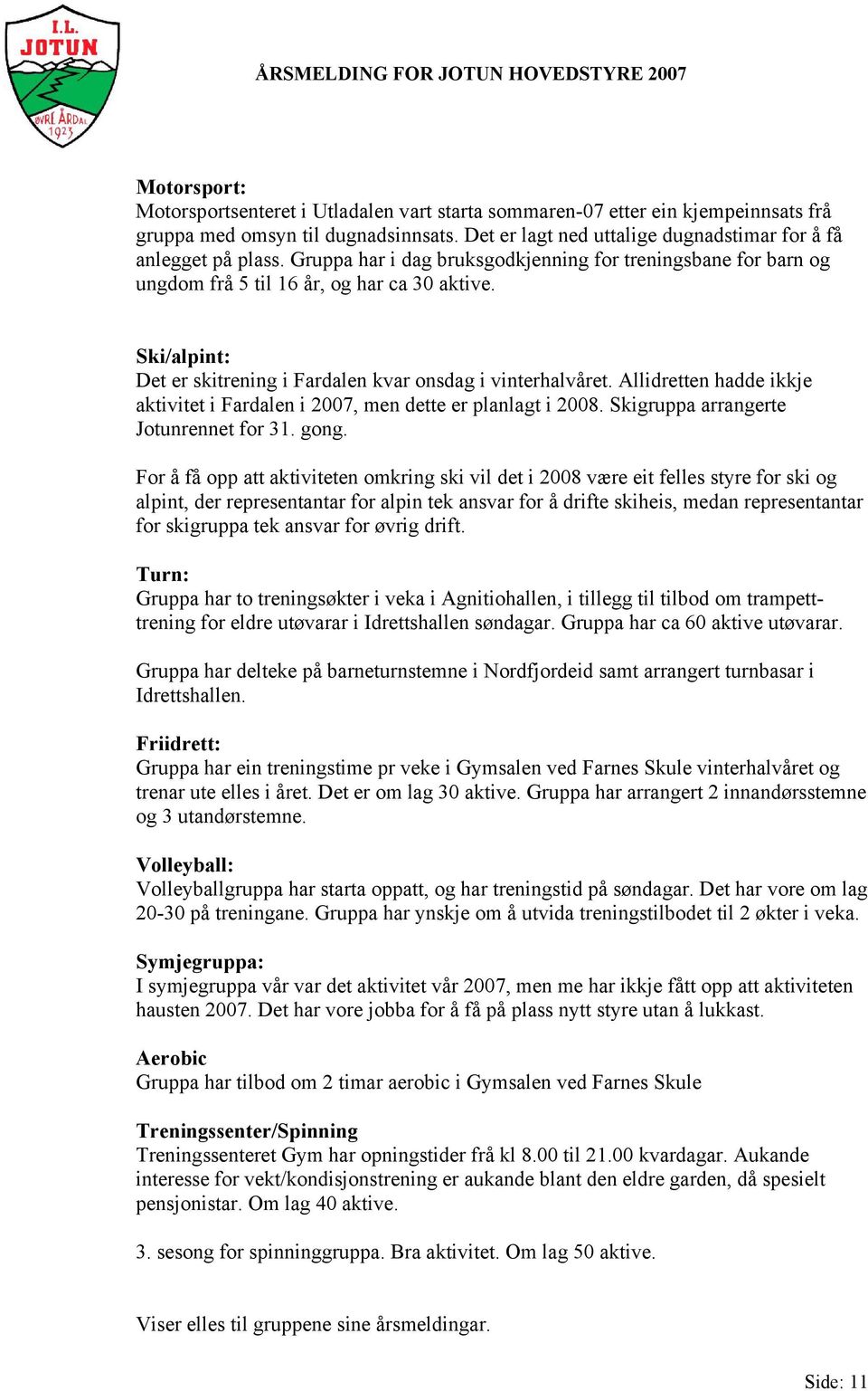 Allidretten hadde ikkje aktivitet i Fardalen i 2007, men dette er planlagt i 2008. Skigruppa arrangerte Jotunrennet for 31. gong.