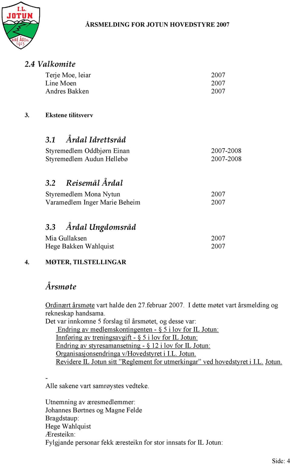 MØTER, TILSTELLINGAR Årsmøte Ordinært årsmøte vart halde den 27.februar 2007. I dette møtet vart årsmelding og rekneskap handsama.