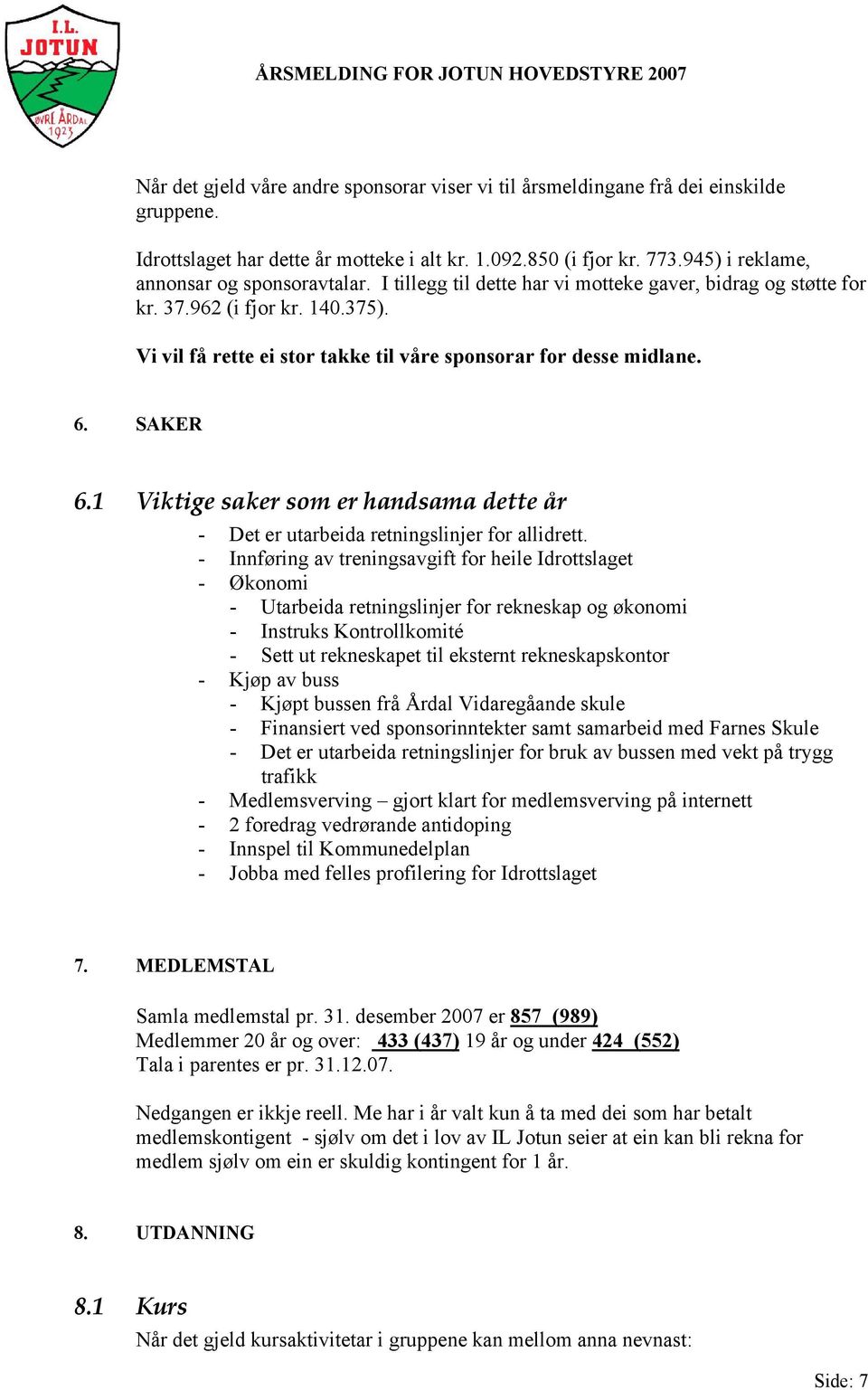 Vi vil få rette ei stor takke til våre sponsorar for desse midlane. 6. SAKER 6.1 Viktige saker som er handsama dette år - Det er utarbeida retningslinjer for allidrett.