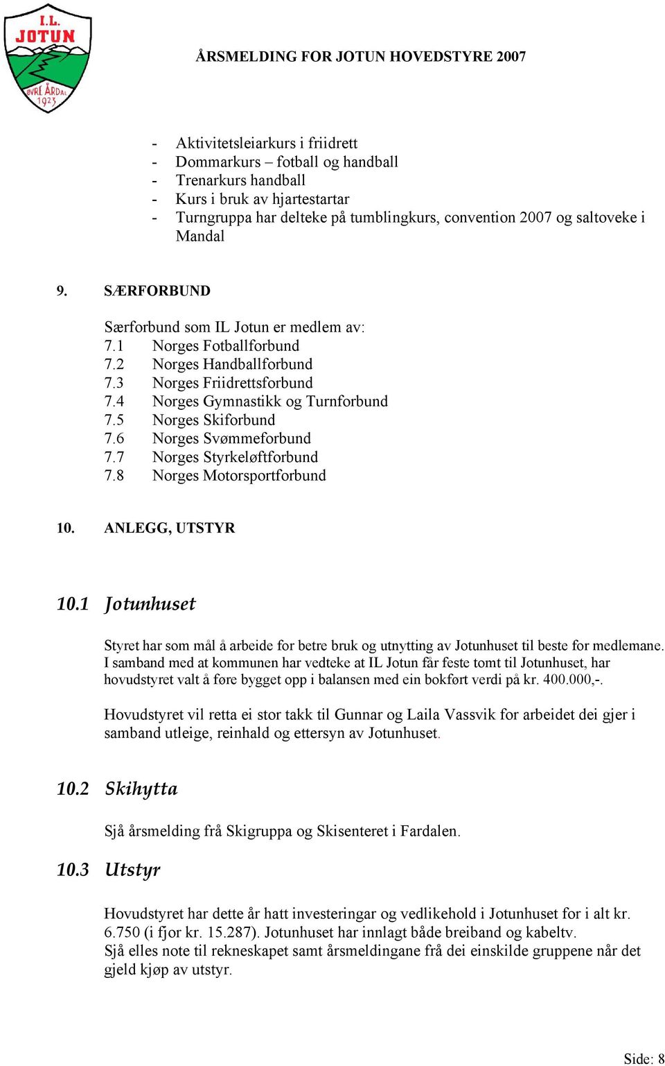 6 Norges Svømmeforbund 7.7 Norges Styrkeløftforbund 7.8 Norges Motorsportforbund 10. ANLEGG, UTSTYR 10.