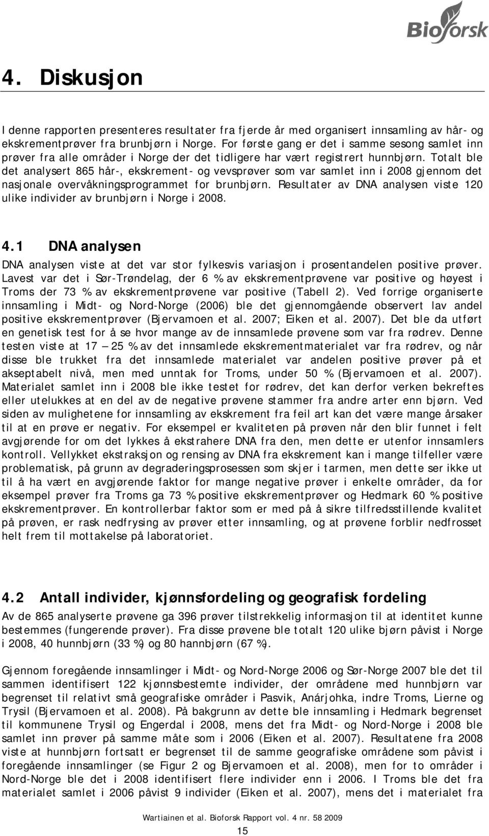 Totalt ble det analysert 865 hår-, ekskrement- og vevsprøver som var samlet inn i 2008 gjennom det nasjonale overvåkningsprogrammet for brunbjørn.