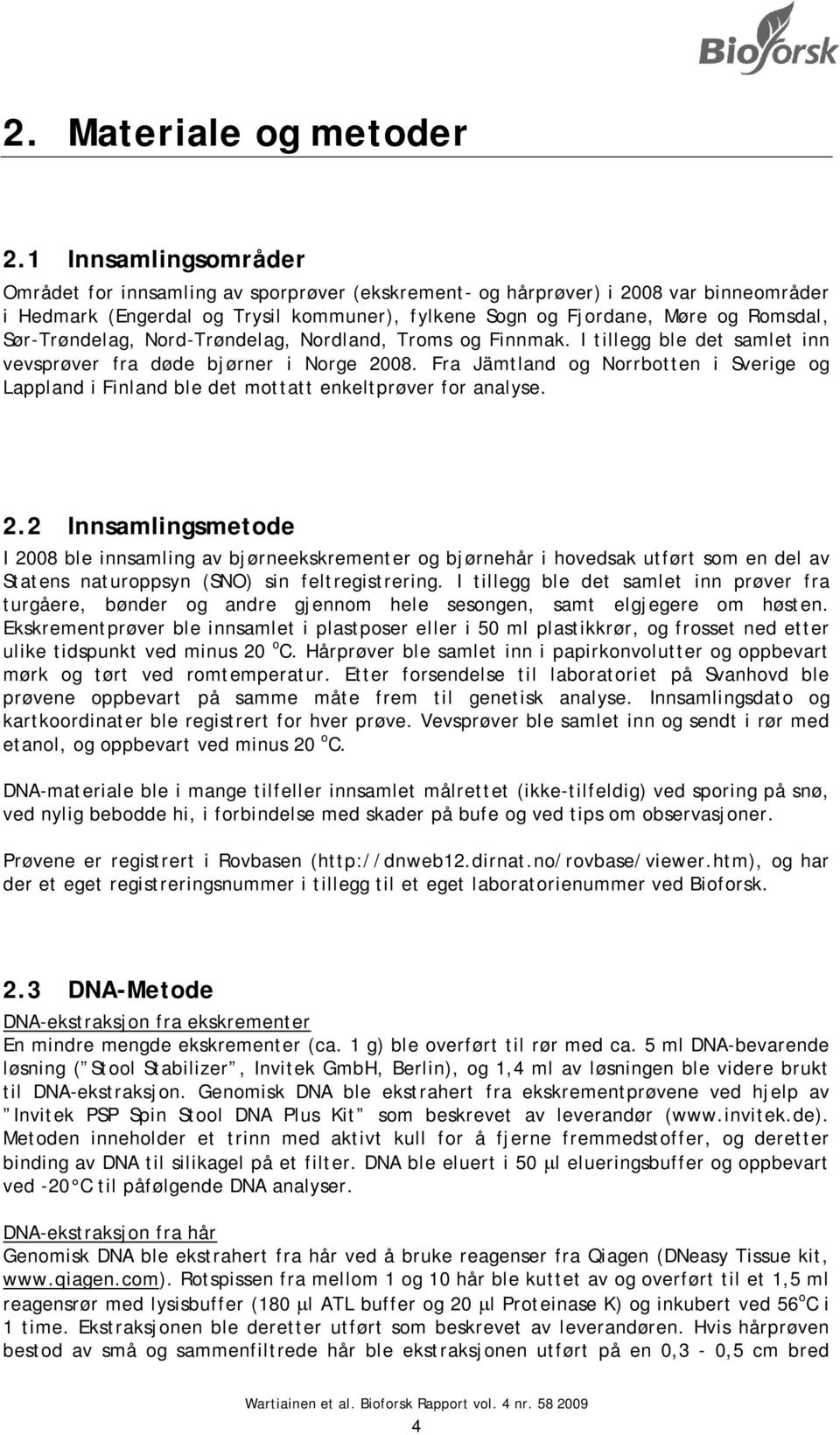 Sør-Trøndelag, Nord-Trøndelag, Nordland, Troms og Finnmak. I tillegg ble det samlet inn vevsprøver fra døde bjørner i Norge 2008.