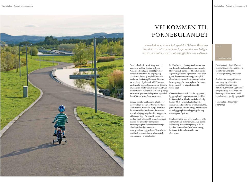 Nansenparken ligger midt i hjertet av Fornebulandet hvor det er gang- og sykkelstier, leke- og oppholdsområder med trær, busker og blomster.
