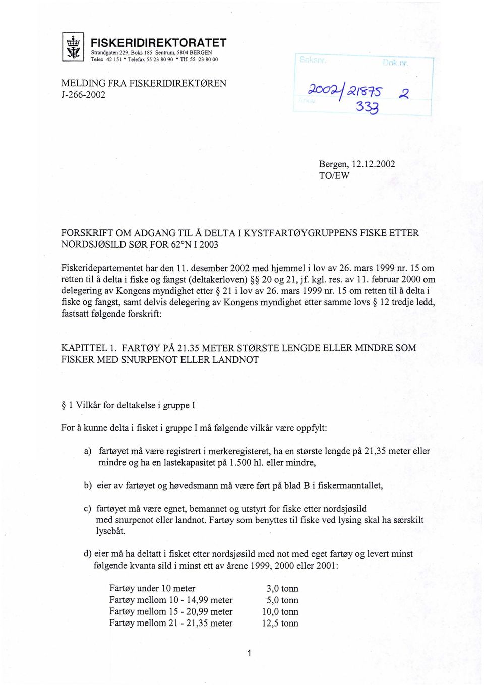 15 om retten til å delta i fiske og fangst (deltakerloven) 20 og 21, jf. kgl. res. av 11. februar 2000 om delegering av Kongens myndighet etter 21 i lov av 26. mars 1999 nr.