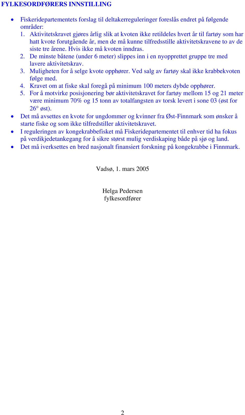 Hvis ikke må kvoten inndras. 2. De minste båtene (under 6 meter) slippes inn i en nyopprettet gruppe tre med lavere aktivitetskrav. 3. Muligheten for å selge kvote opphører.