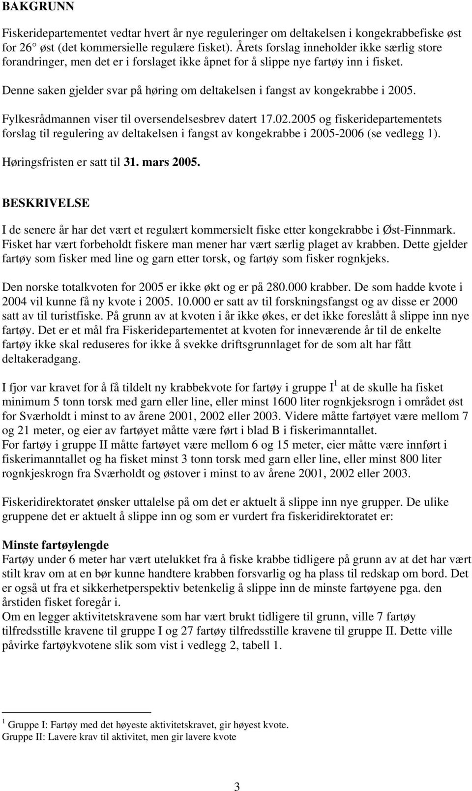 Denne saken gjelder svar på høring om deltakelsen i fangst av kongekrabbe i 2005. Fylkesrådmannen viser til oversendelsesbrev datert 17.02.