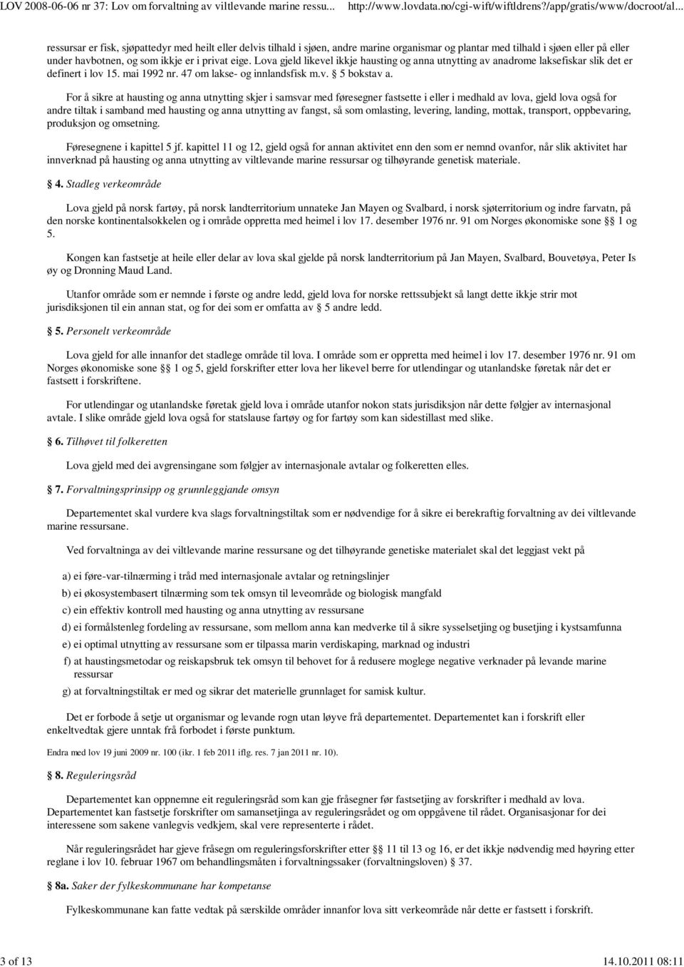 Lova gjeld likevel ikkje hausting og anna utnytting av anadrome laksefiskar slik det er definert i lov 15. mai 1992 nr. 47 om lakse- og innlandsfisk m.v. 5 bokstav a.