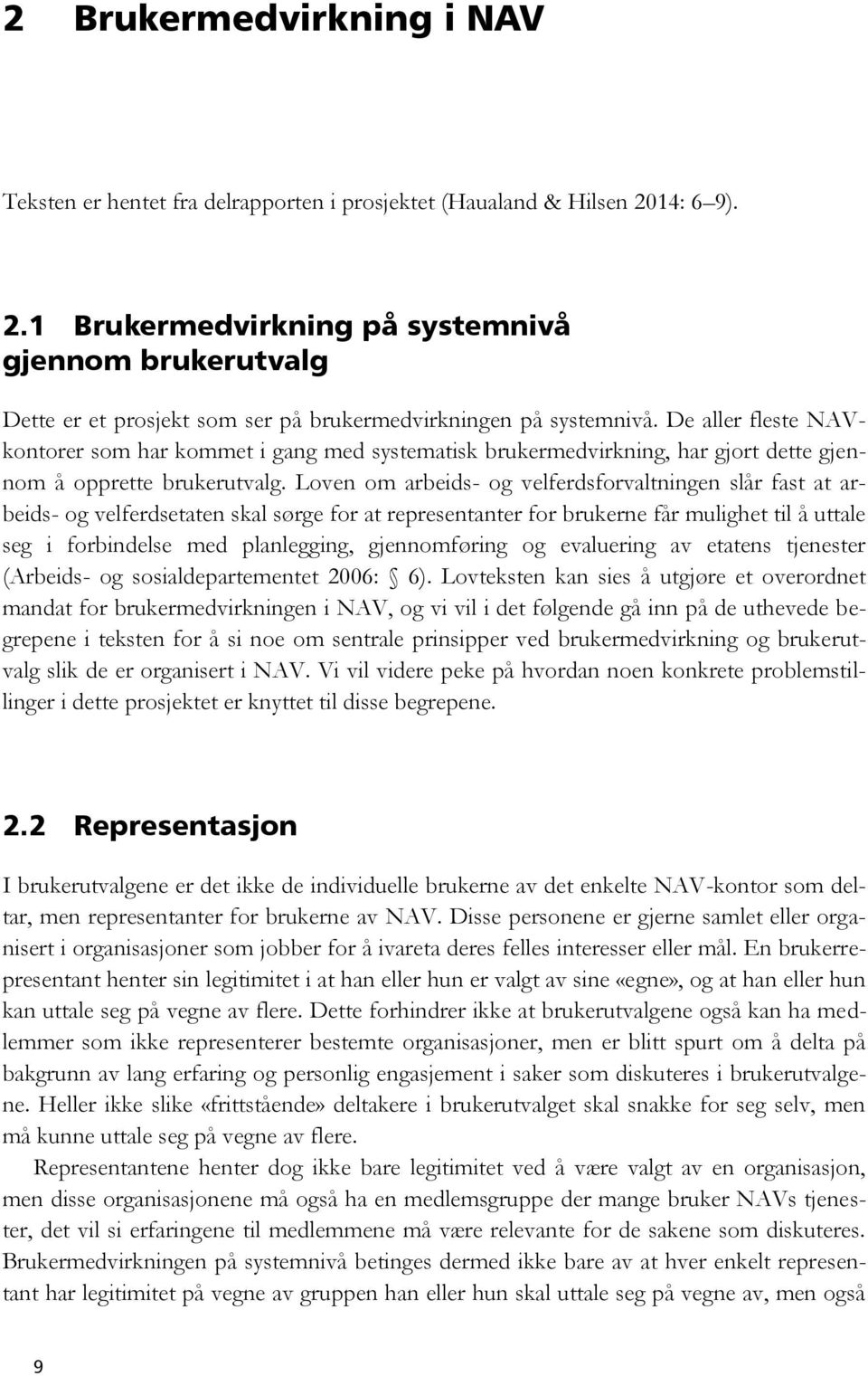 De aller fleste NAVkontorer som har kommet i gang med systematisk brukermedvirkning, har gjort dette gjennom å opprette brukerutvalg.