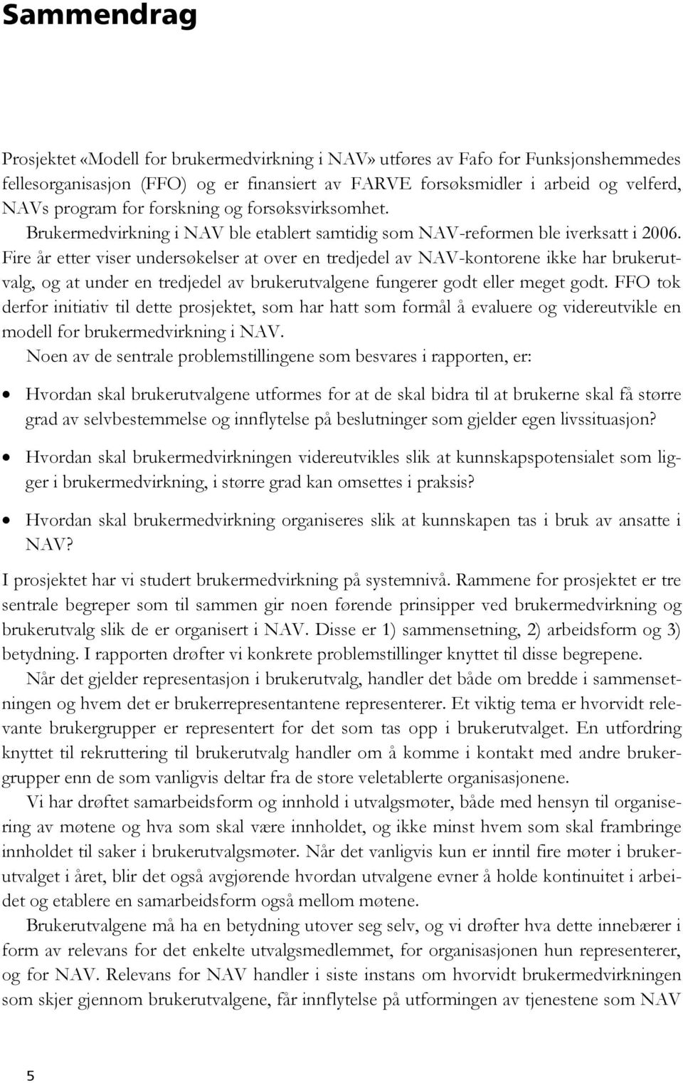 Fire år etter viser undersøkelser at over en tredjedel av NAV-kontorene ikke har brukerutvalg, og at under en tredjedel av brukerutvalgene fungerer godt eller meget godt.