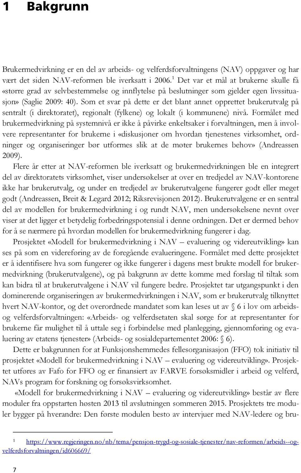 Som et svar på dette er det blant annet opprettet brukerutvalg på sentralt (i direktoratet), regionalt (fylkene) og lokalt (i kommunene) nivå.