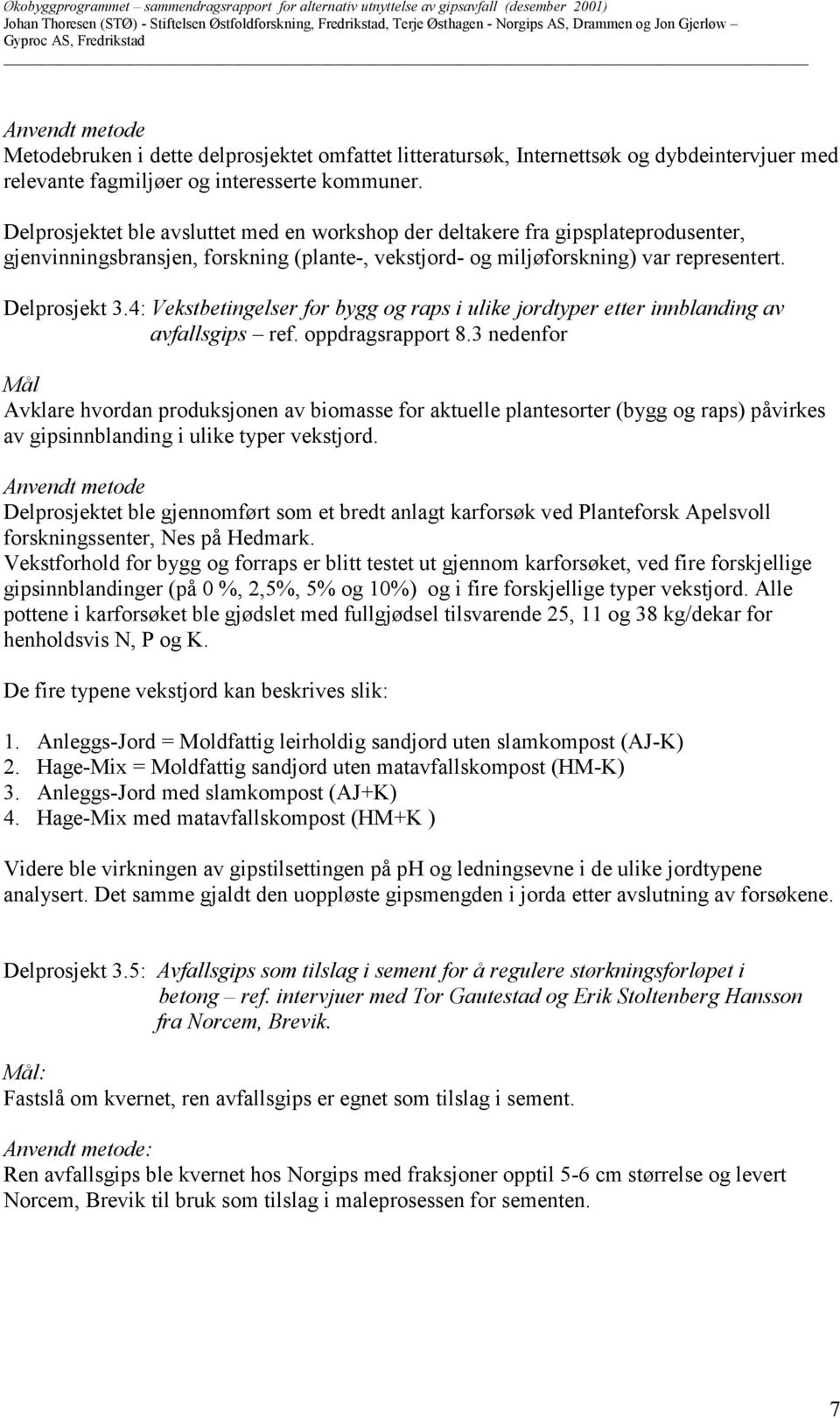 4: Vekstbetingelser for bygg og raps i ulike jordtyper etter innblanding av avfallsgips ref. oppdragsrapport 8.