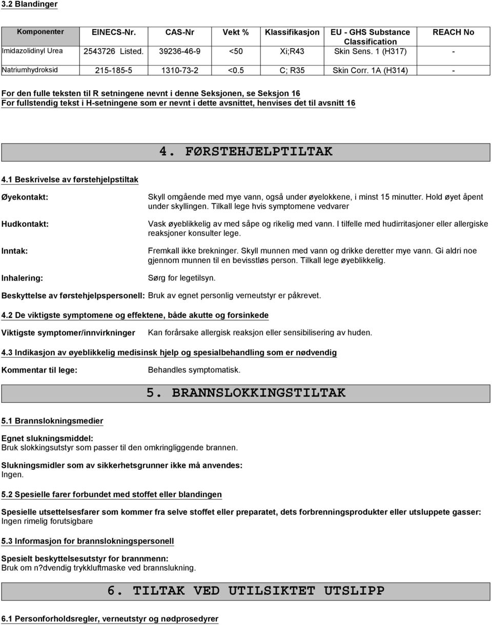 1A (H314) - For den fulle teksten til R setningene nevnt i denne Seksjonen, se Seksjon 16 For fullstendig tekst i H-setningene som er nevnt i dette avsnittet, henvises det til avsnitt 16 4.