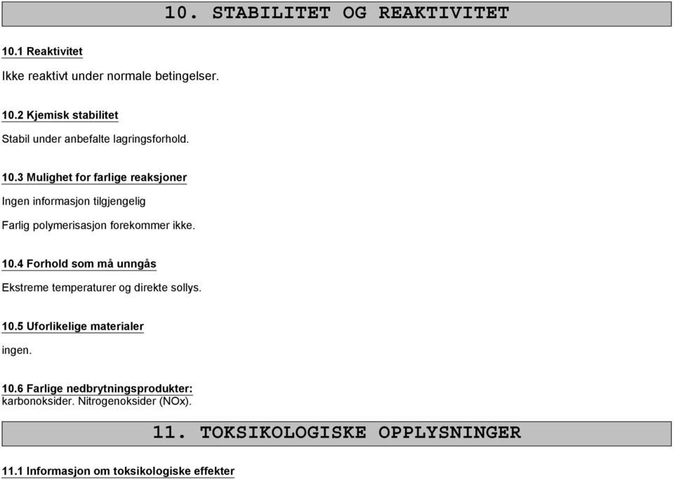 4 Forhold som må unngås Ekstreme temperaturer og direkte sollys. 10.5 Uforlikelige materialer ingen. 10.6 Farlige nedbrytningsprodukter: karbonoksider.