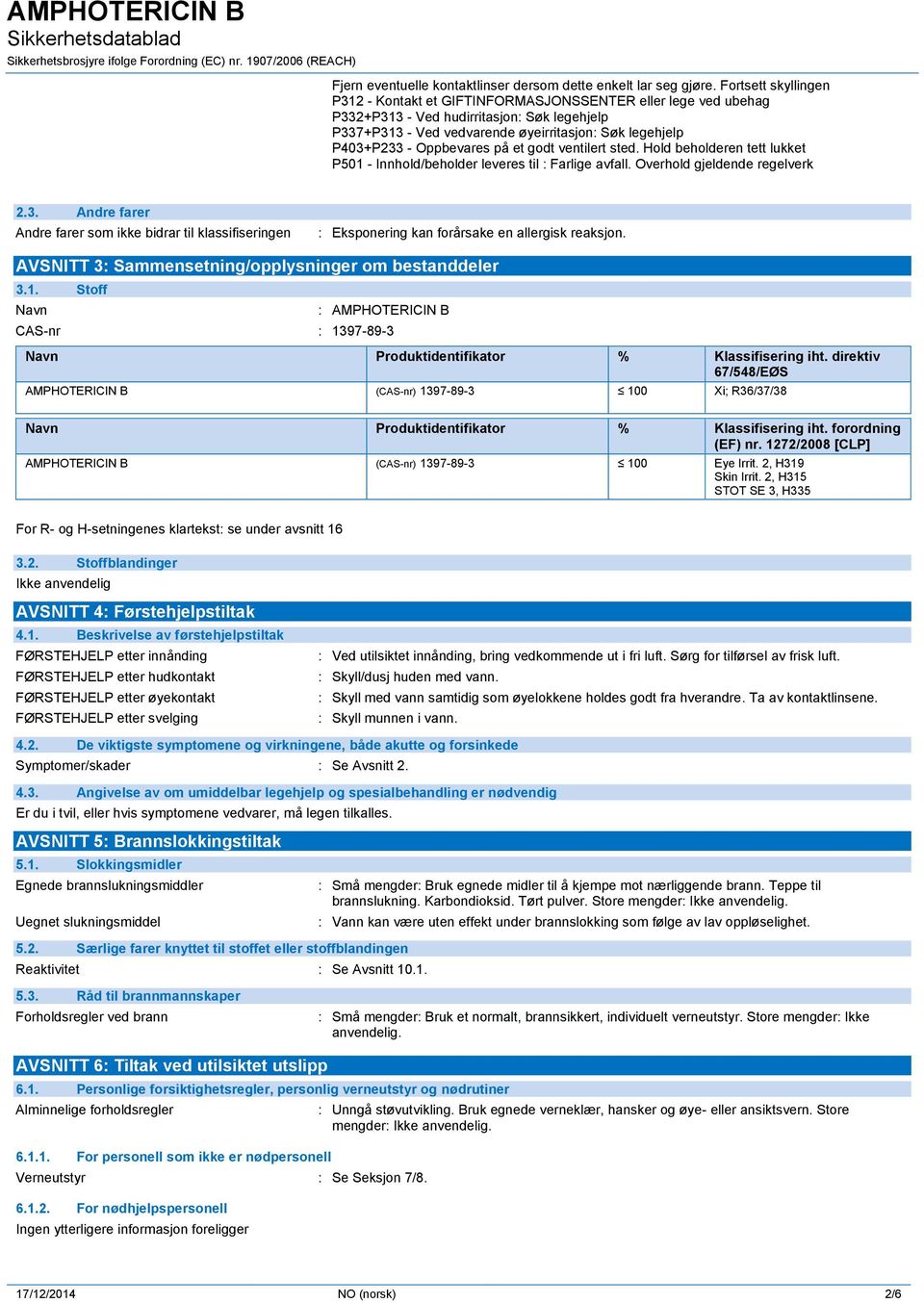 Oppbevares på et godt ventilert sted. Hold beholderen tett lukket P501 - Innhold/beholder leveres til : Farlige avfall. Overhold gjeldende regelverk 2.3.