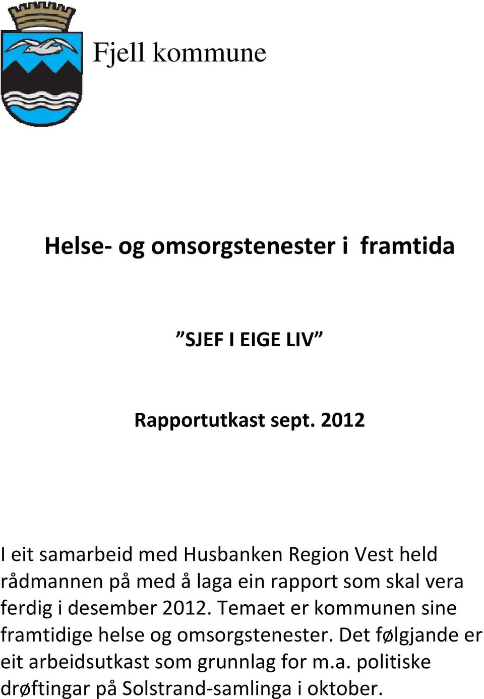 skal vera ferdig i desember 2012. Temaet er kommunen sine framtidige helse og omsorgstenester.