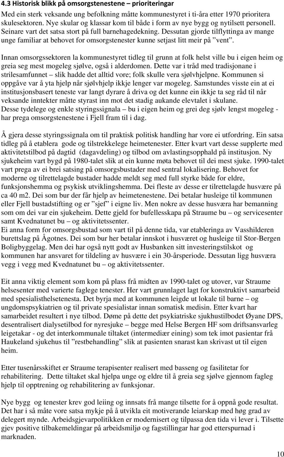 Dessutan gjorde tilflyttinga av mange unge familiar at behovet for omsorgstenester kunne setjast litt meir på vent.