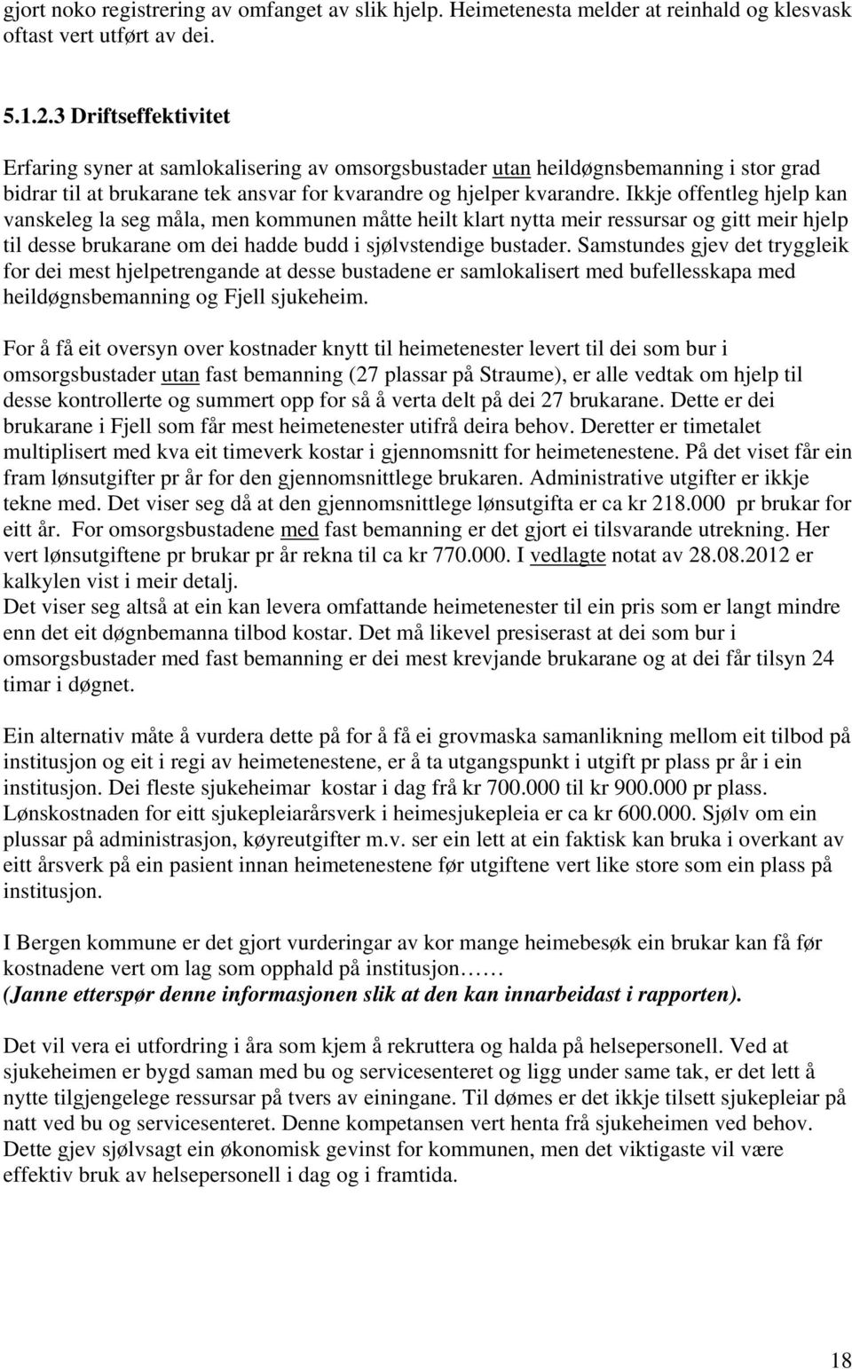 Ikkje offentleg hjelp kan vanskeleg la seg måla, men kommunen måtte heilt klart nytta meir ressursar og gitt meir hjelp til desse brukarane om dei hadde budd i sjølvstendige bustader.