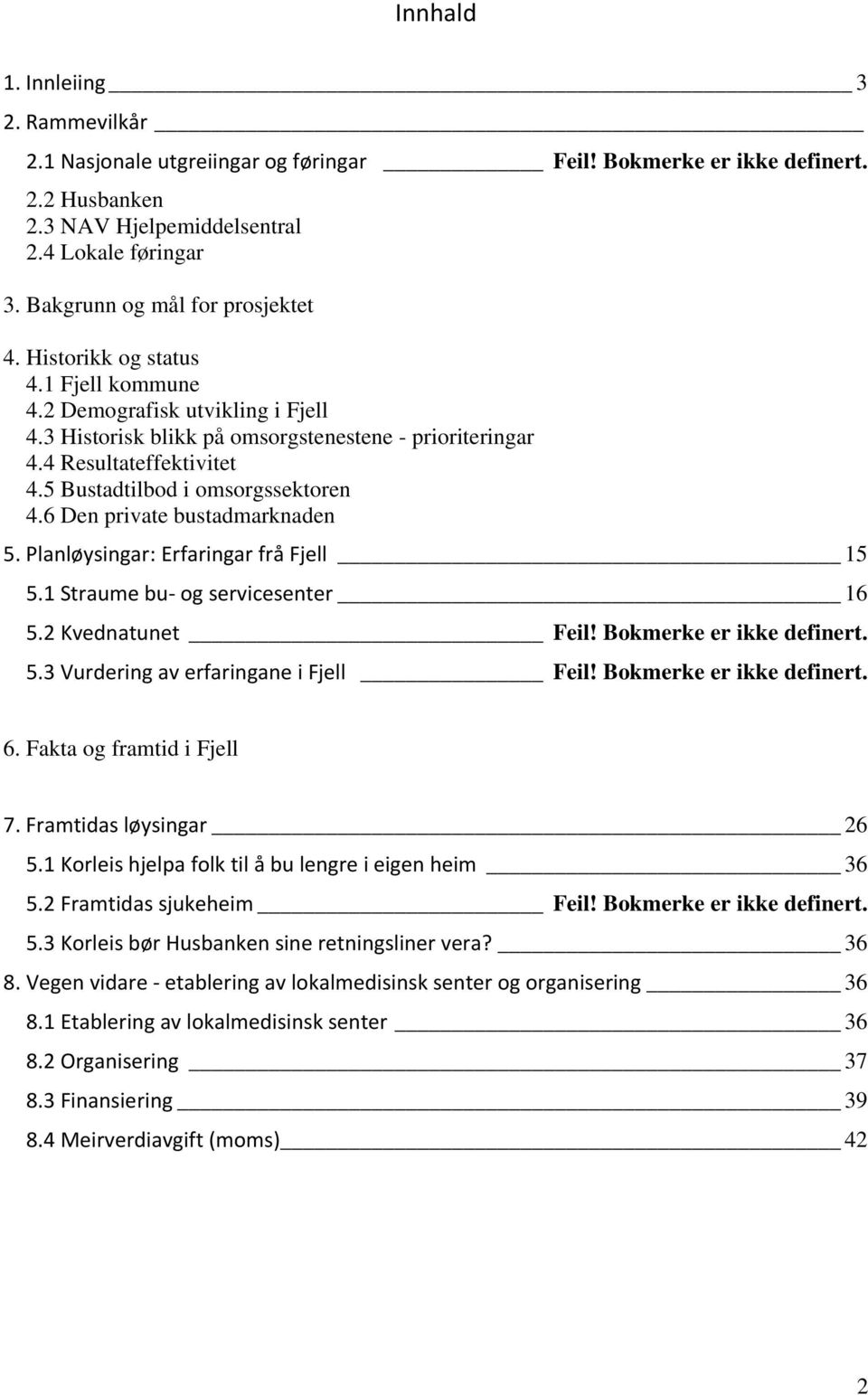 5 Bustadtilbod i omsorgssektoren 4.6 Den private bustadmarknaden 5. Planløysingar: Erfaringar frå Fjell 15 5.1 Straume bu og servicesenter 16 5.2 Kvednatunet Feil! Bokmerke er ikke definert. 5.3 Vurdering av erfaringane i Fjell Feil!