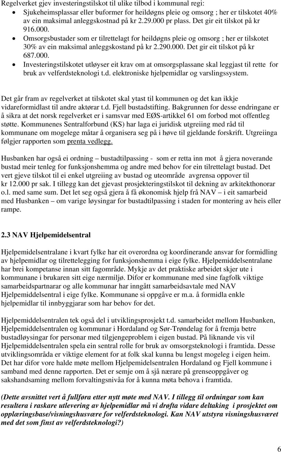 000. Investeringstilskotet utløyser eit krav om at omsorgsplassane skal leggjast til rette for bruk av velferdsteknologi t.d. elektroniske hjelpemidlar og varslingssystem.