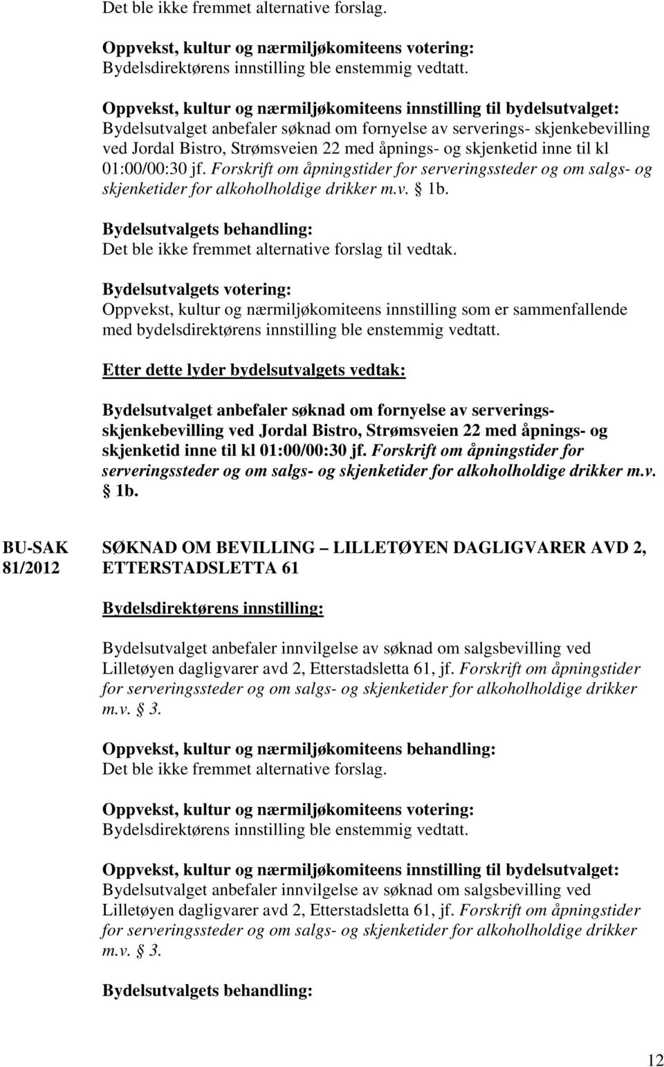 Jordal Bistro, Strømsveien 22 med åpnings- og skjenketid inne til kl 01:00/00:30 jf. Forskrift om åpningstider for serveringssteder og om salgs- og skjenketider for alkoholholdige drikker m.v. 1b.