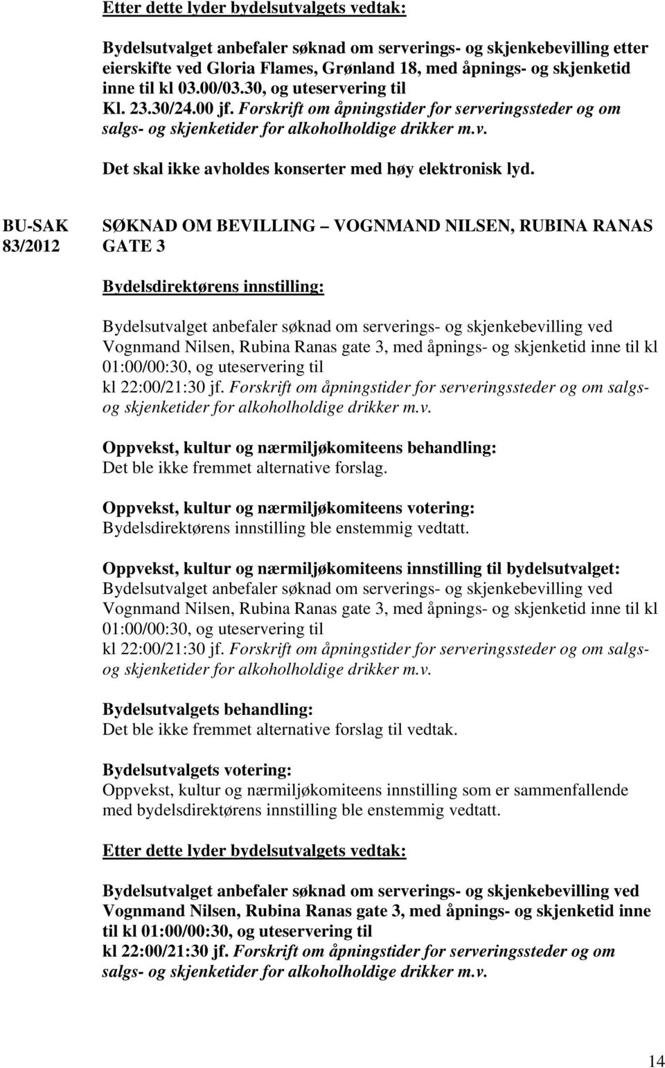 83/2012 SØKNAD OM BEVILLING VOGNMAND NILSEN, RUBINA RANAS GATE 3 Bydelsutvalget anbefaler søknad om serverings- og skjenkebevilling ved Vognmand Nilsen, Rubina Ranas gate 3, med åpnings- og