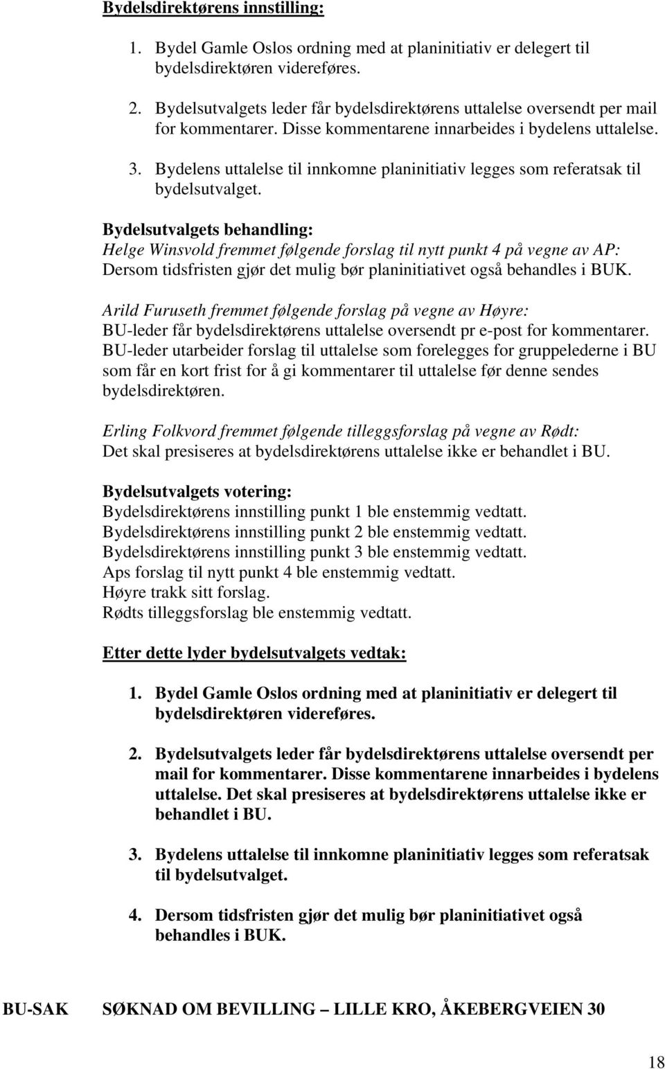 Helge Winsvold fremmet følgende forslag til nytt punkt 4 på vegne av AP: Dersom tidsfristen gjør det mulig bør planinitiativet også behandles i BUK.