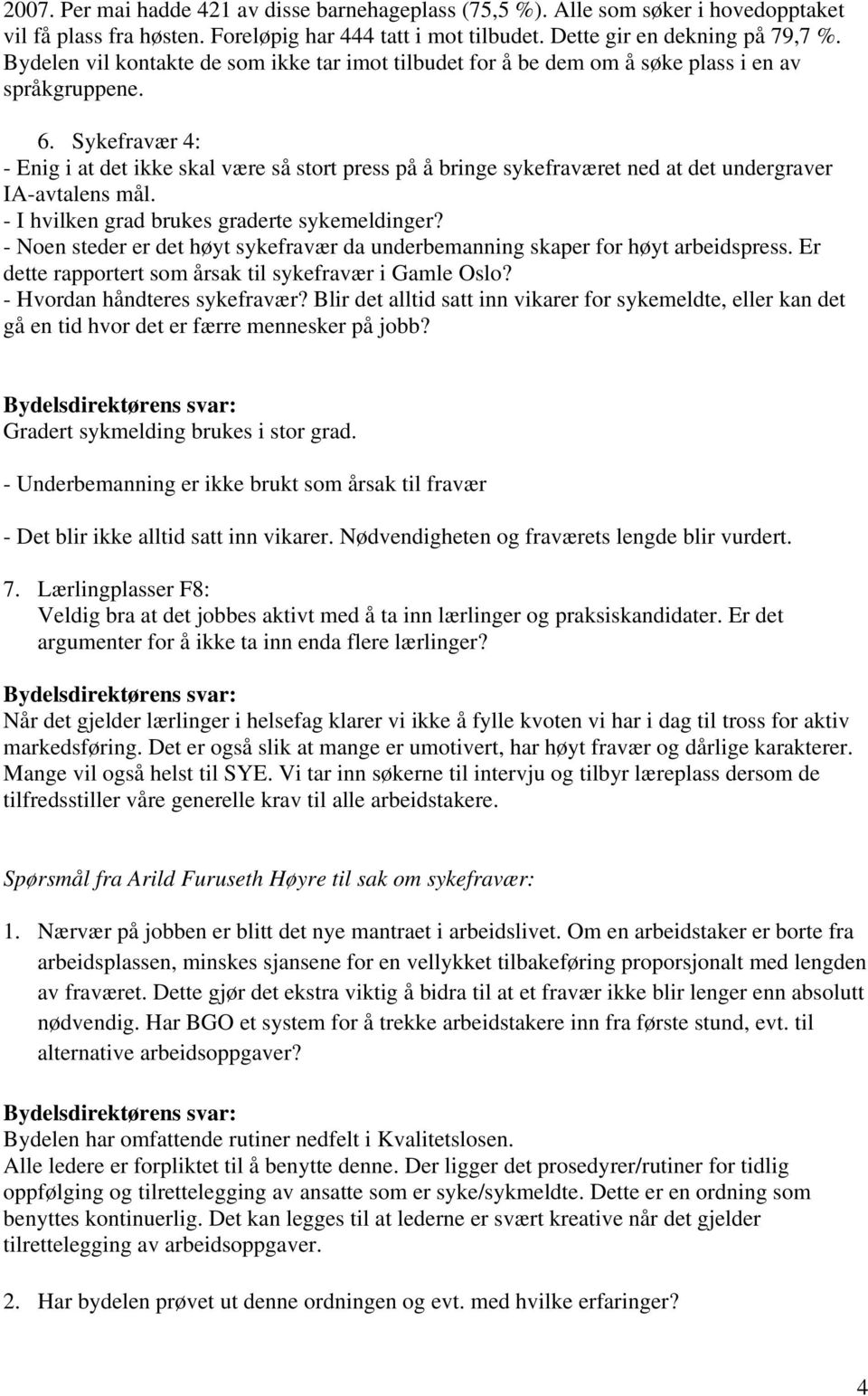 Sykefravær 4: - Enig i at det ikke skal være så stort press på å bringe sykefraværet ned at det undergraver IA-avtalens mål. - I hvilken grad brukes graderte sykemeldinger?