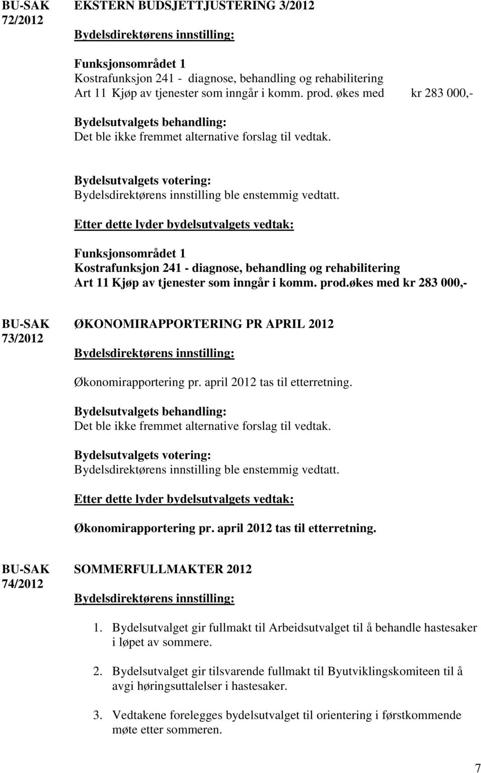 økes med kr 283 000,- 73/2012 ØKONOMIRAPPORTERING PR APRIL 2012 Økonomirapportering pr. april 2012 tas til etterretning. Økonomirapportering pr. april 2012 tas til etterretning. 74/2012 SOMMERFULLMAKTER 2012 1.