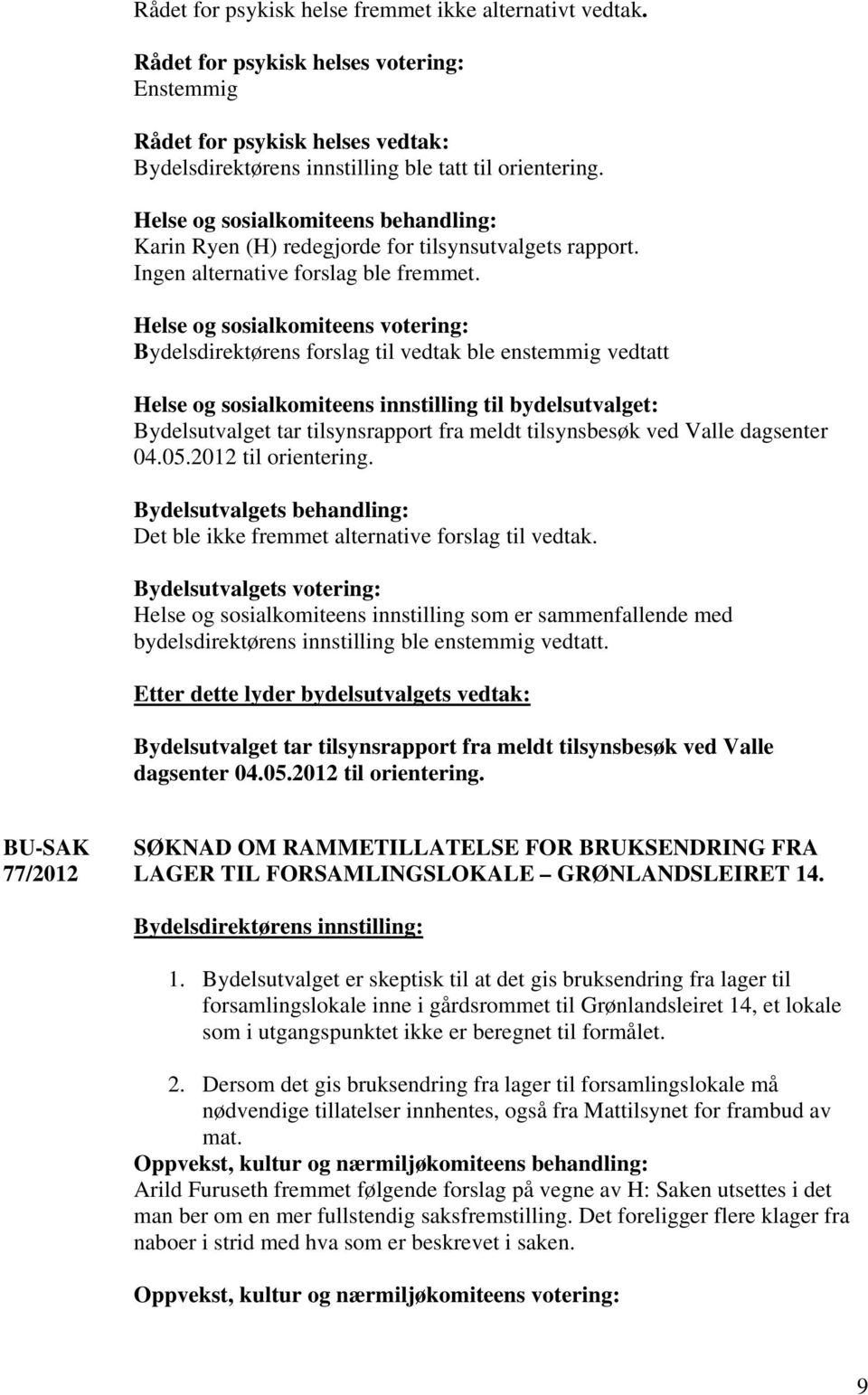 Helse og sosialkomiteens votering: Bydelsdirektørens forslag til vedtak ble enstemmig vedtatt Helse og sosialkomiteens innstilling til bydelsutvalget: Bydelsutvalget tar tilsynsrapport fra meldt