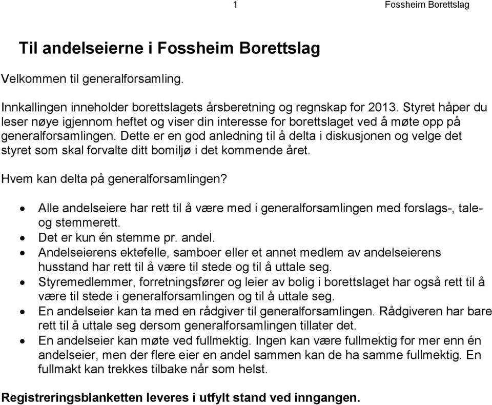 Dette er en god anledning til å delta i diskusjonen og velge det styret som skal forvalte ditt bomiljø i det kommende året. Hvem kan delta på generalforsamlingen?