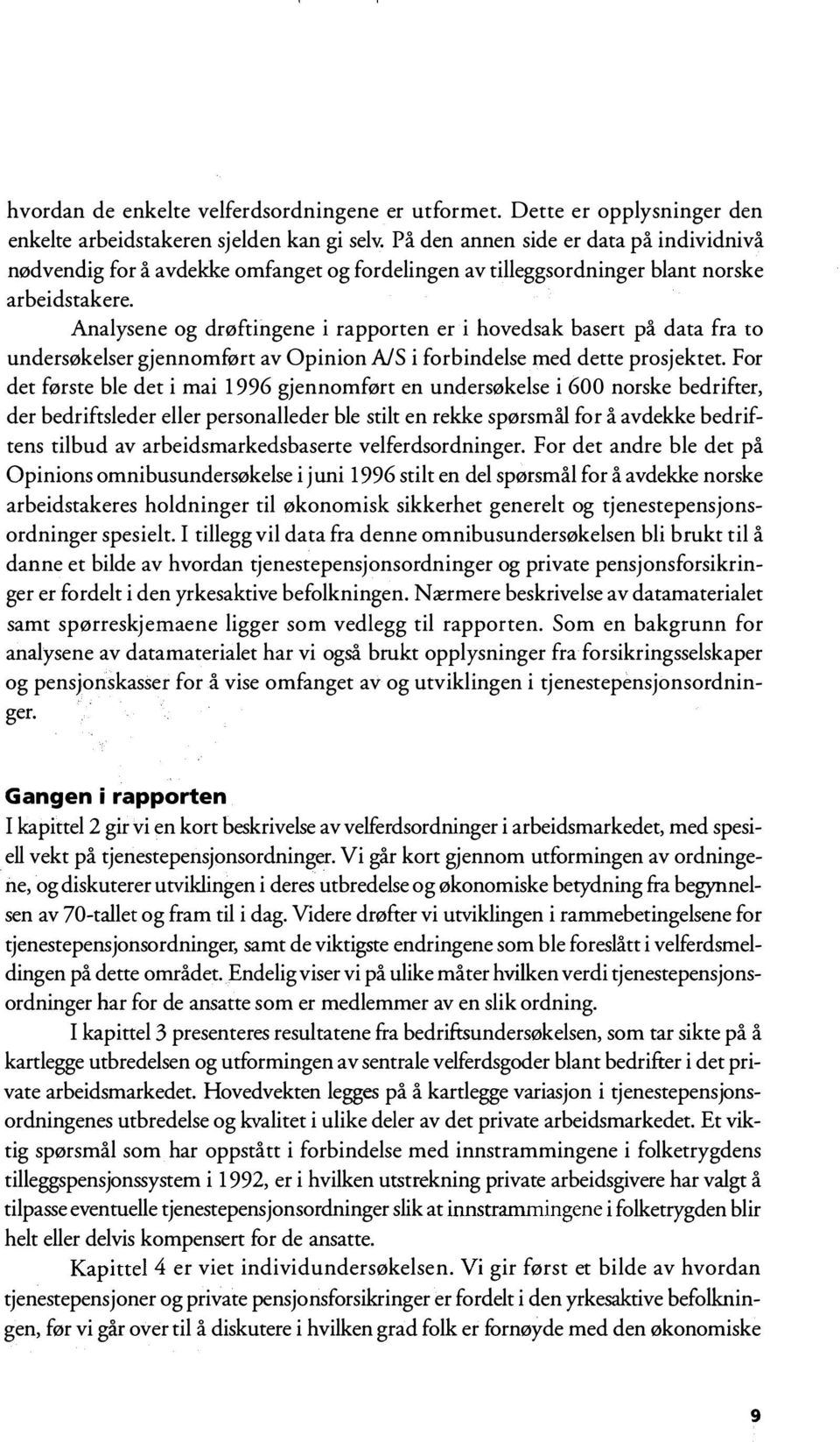 Analysene og drøftingene i rapporten er i hovedsak basert på data fra to undersøkelser gjennomført av Opinion NS i forbindelse med dette prosjektet.