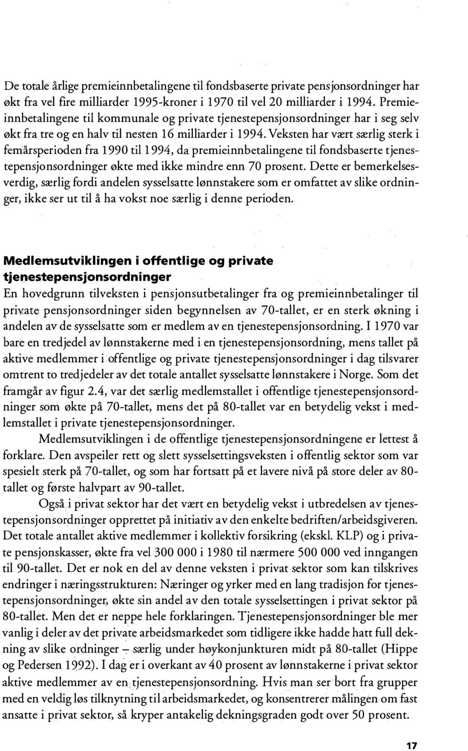 Veksten har vært særlig sterk i femårsperioden fra 1990 til 1994, da premieinnbetalingene til fondsbaserte tjenestepensjonsordninger økte med ikke mindre enn 70 prosent.