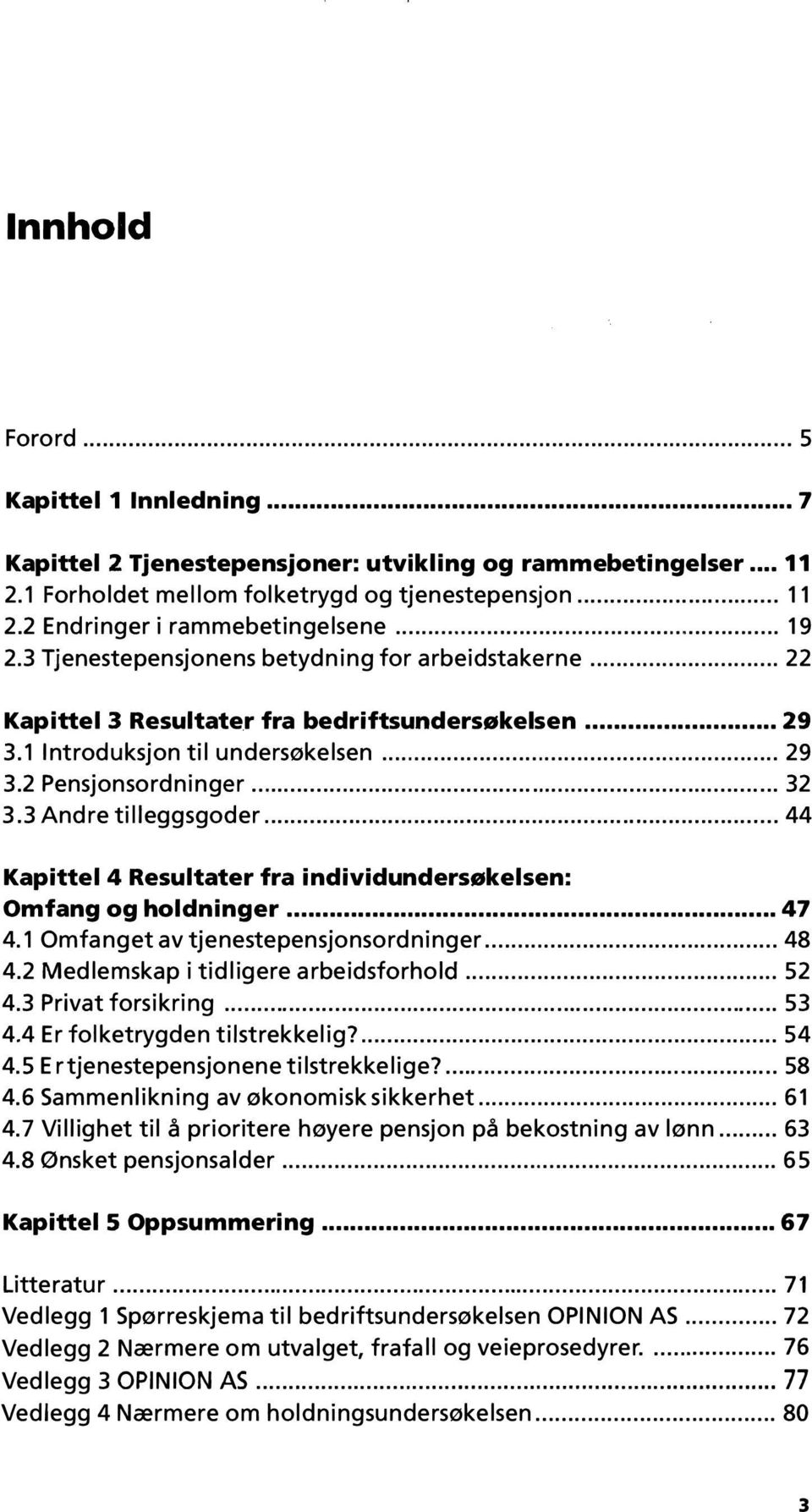 3 Andre tilleggsgoder... 44 Kapittel 4 Resultater fra individundersøkelsen: Omfang og holdninger... 47 4. 1 Omfanget av tjenestepensjonsordninger...... 48 4.2 Medlemskap i tidligere arbeidsforhold.