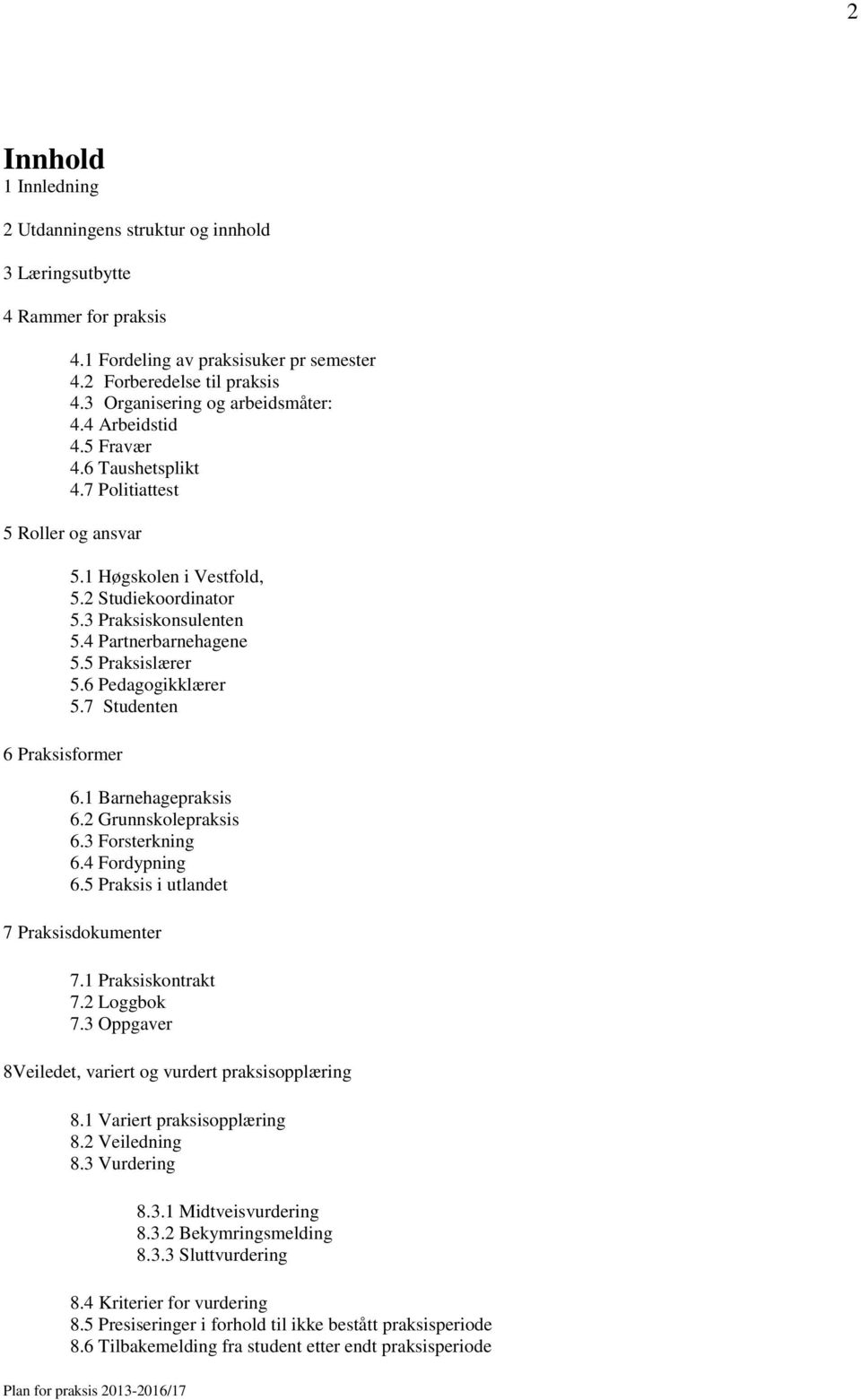 3 Praksiskonsulenten 5.4 Partnerbarnehagene 5.5 Praksislærer 5.6 Pedagogikklærer 5.7 Studenten 6.1 Barnehagepraksis 6.2 Grunnskolepraksis 6.3 Forsterkning 6.4 Fordypning 6.