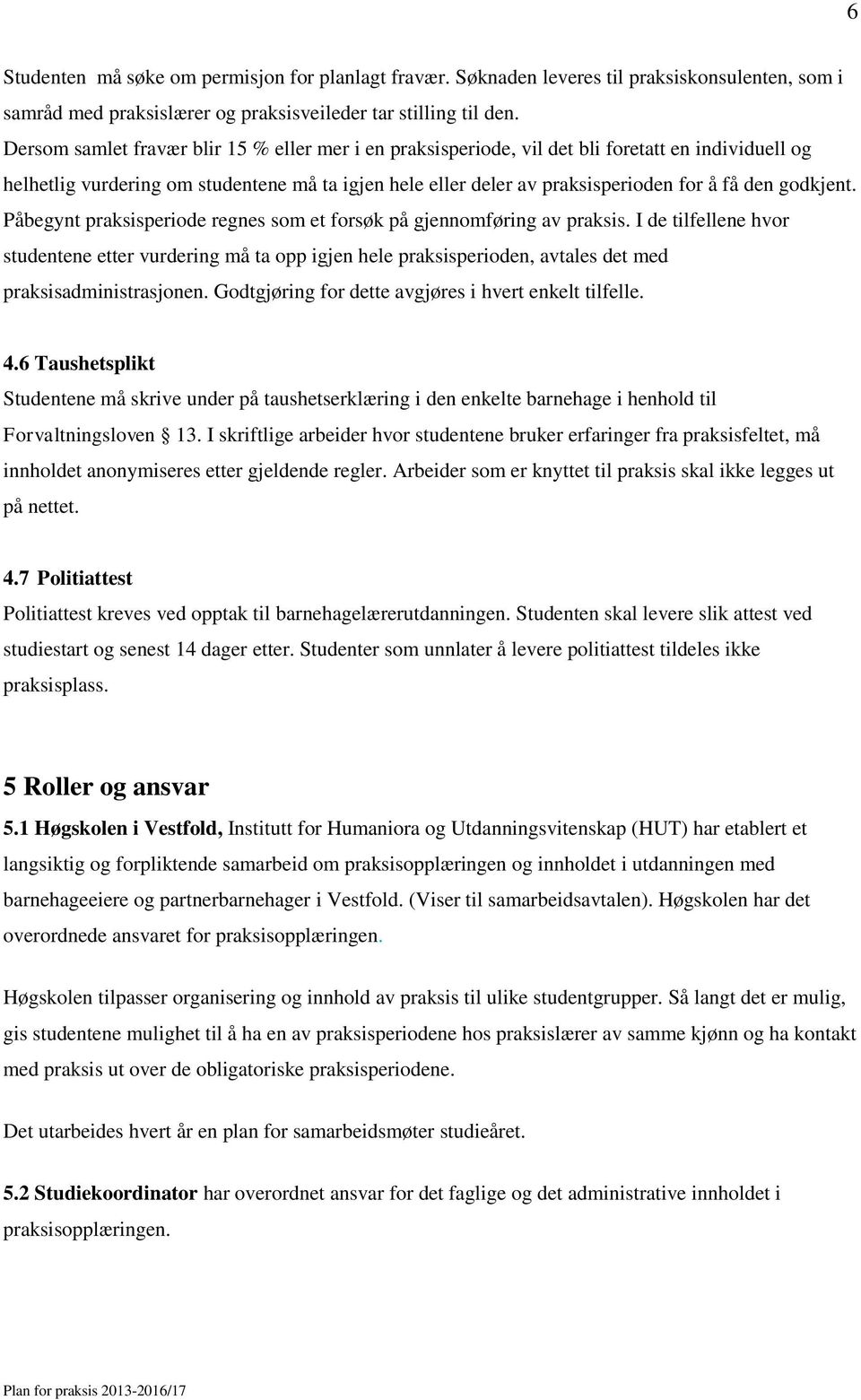 godkjent. Påbegynt praksisperiode regnes som et forsøk på gjennomføring av praksis.