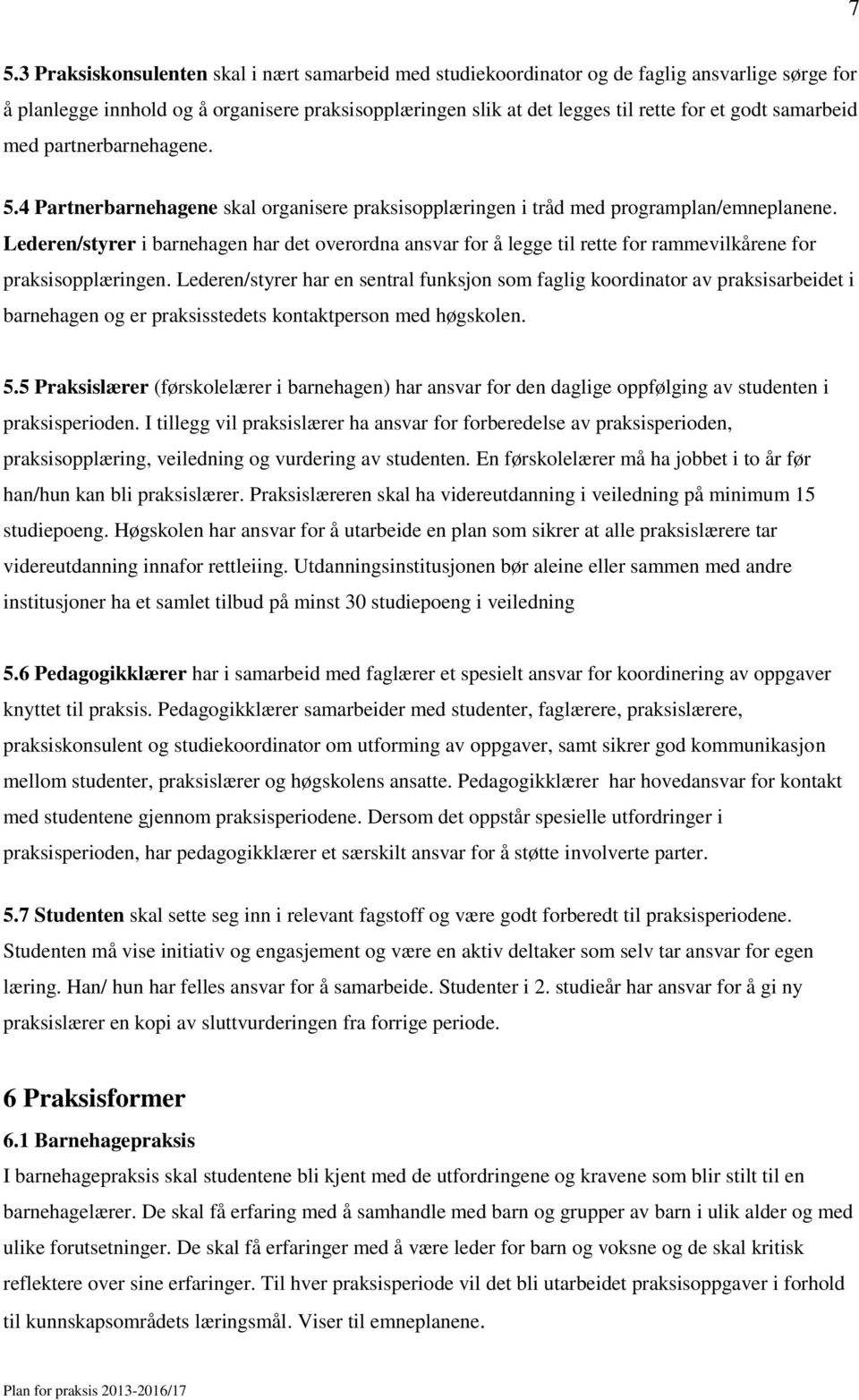 Lederen/styrer i barnehagen har det overordna ansvar for å legge til rette for rammevilkårene for praksisopplæringen.