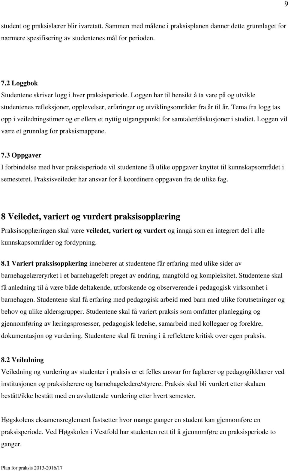 Tema fra logg tas opp i veiledningstimer og er ellers et nyttig utgangspunkt for samtaler/diskusjoner i studiet. Loggen vil være et grunnlag for praksismappene. 7.