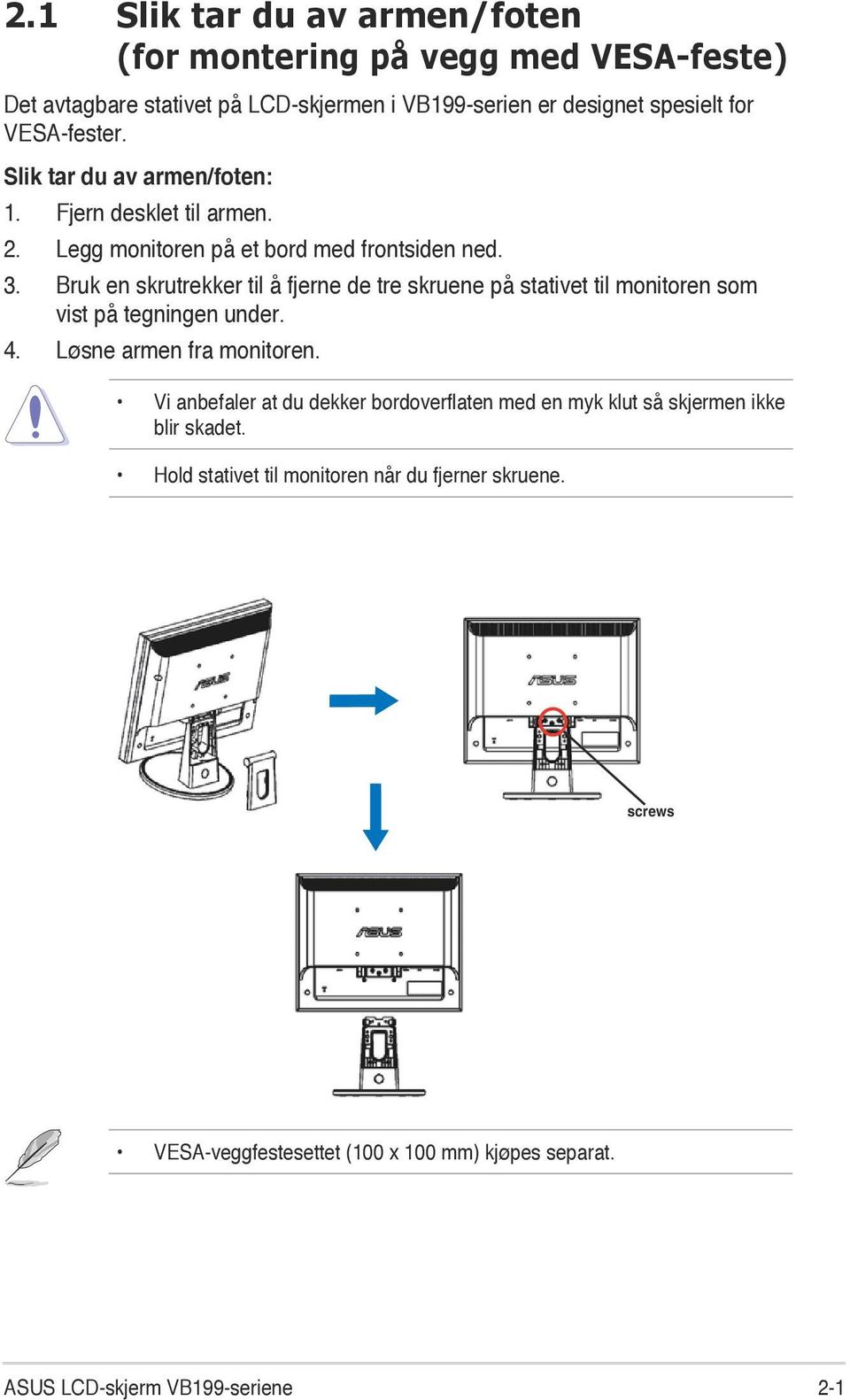 Bruk en skrutrekker til å fjerne de tre skruene på stativet til monitoren som vist på tegningen under. 4. Løsne armen fra monitoren.