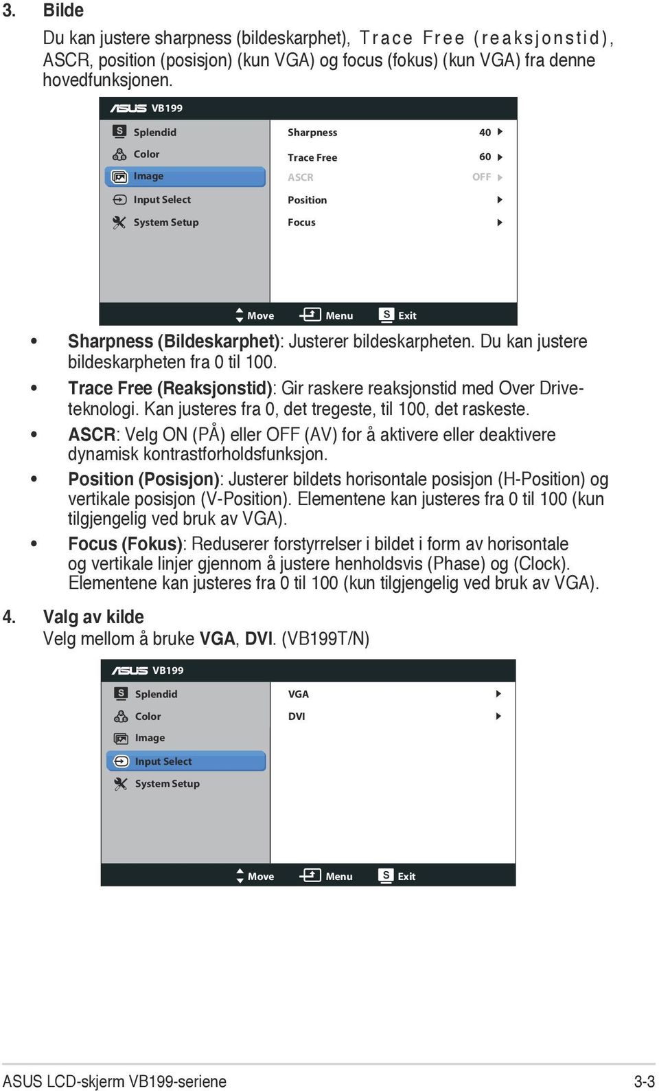 Du kan justere bildeskarpheten fra 0 til 100. Trace Free (Reaksjonstid): Gir raskere reaksjonstid med Over Driveteknologi. Kan justeres fra 0, det tregeste, til 100, det raskeste.