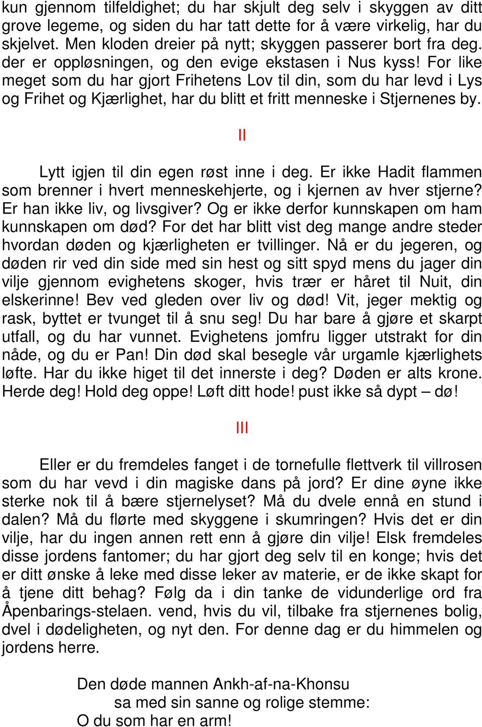 For like meget som du har gjort Frihetens Lov til din, som du har levd i Lys og Frihet og Kjærlighet, har du blitt et fritt menneske i Stjernenes by. II Lytt igjen til din egen røst inne i deg.