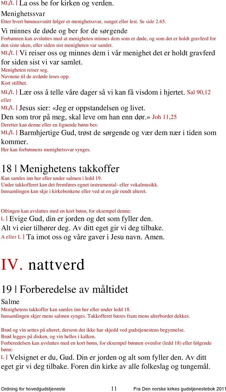 ML/L Vi reiser oss og minnes dem i vår menighet det er holdt gravferd for siden sist vi var samlet. Menigheten reiser seg. Navnene til de avdøde leses opp. Kort stillhet.