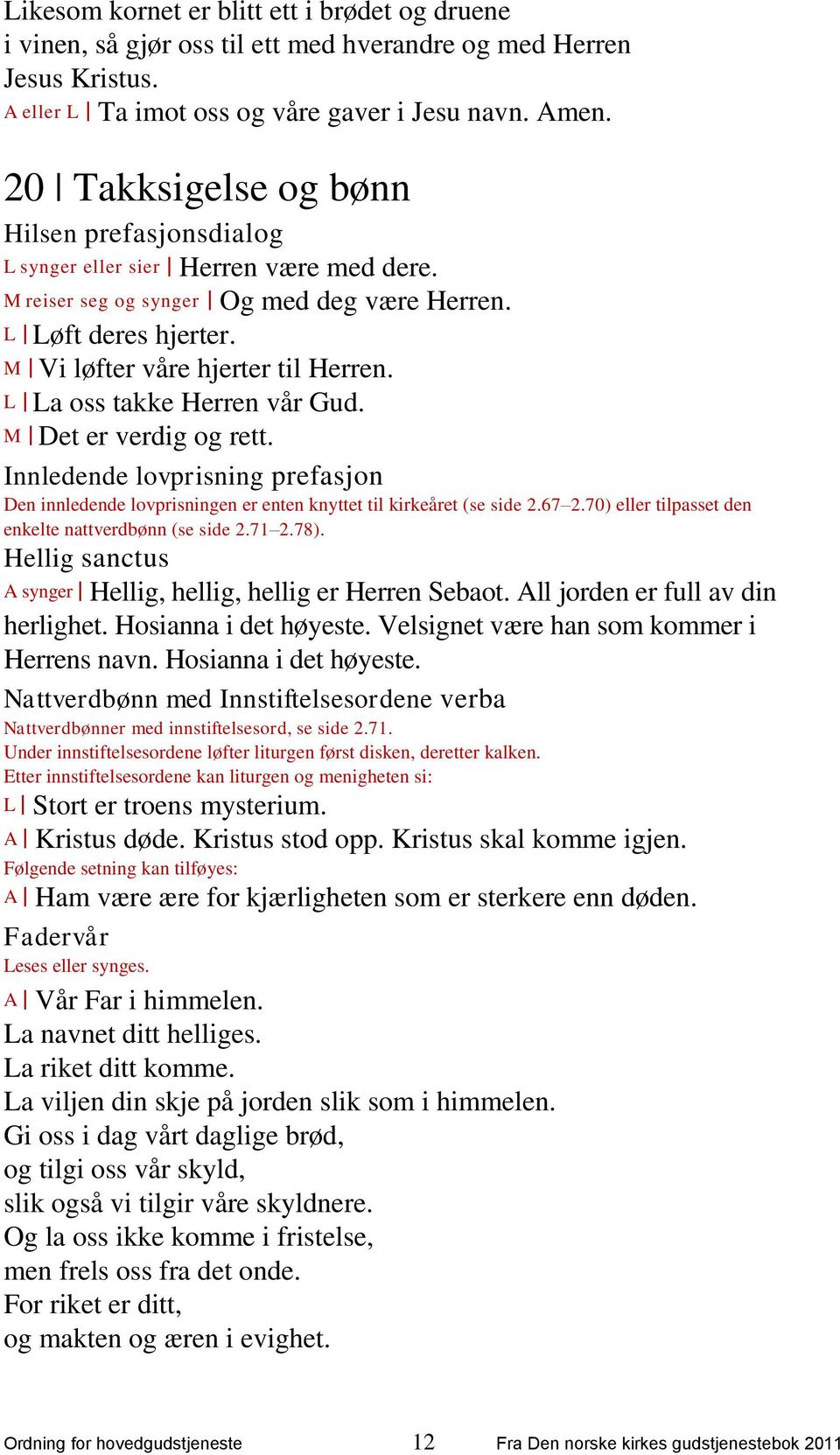 L La oss takke Herren vår Gud. M Det er verdig og rett. Innledende lovprisning prefasjon Den innledende lovprisningen er enten knyttet til kirkeåret (se side 2.67 2.