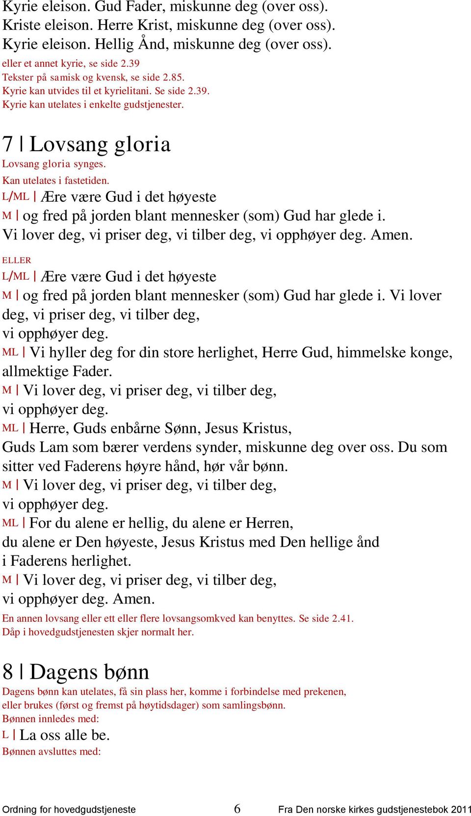 Kan utelates i fastetiden. L/ML Ære være Gud i det høyeste M og fred på jorden blant mennesker (som) Gud har glede i. Vi lover deg, vi priser deg, vi tilber deg, vi opphøyer deg. Amen.