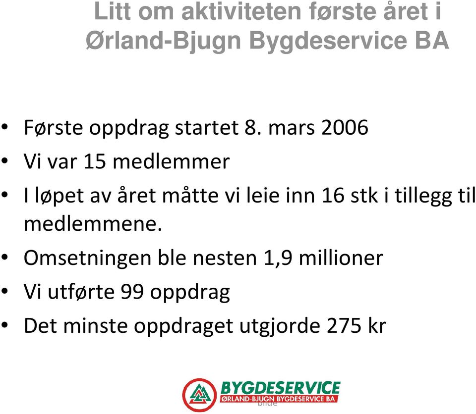 mars 2006 Vi var 15 medlemmer I løpet av året måtte vi leie inn 16 stk