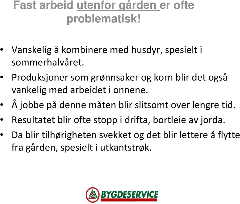 Produksjoner som grønnsaker og korn blir det også vankelig med arbeidet i onnene.