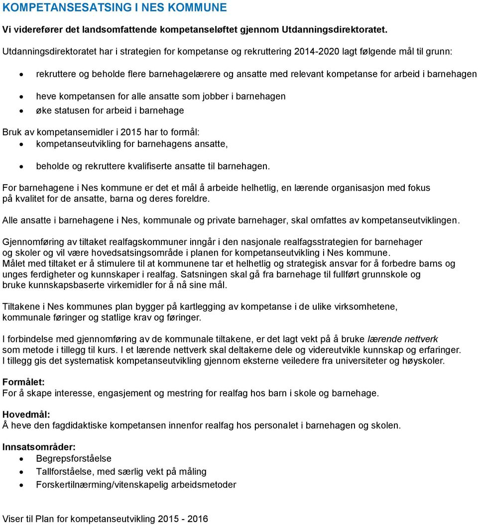 i barnehagen heve kompetansen for alle ansatte som jobber i barnehagen øke statusen for arbeid i barnehage Bruk av kompetansemidler i 2015 har to formål: kompetanseutvikling for barnehagens ansatte,