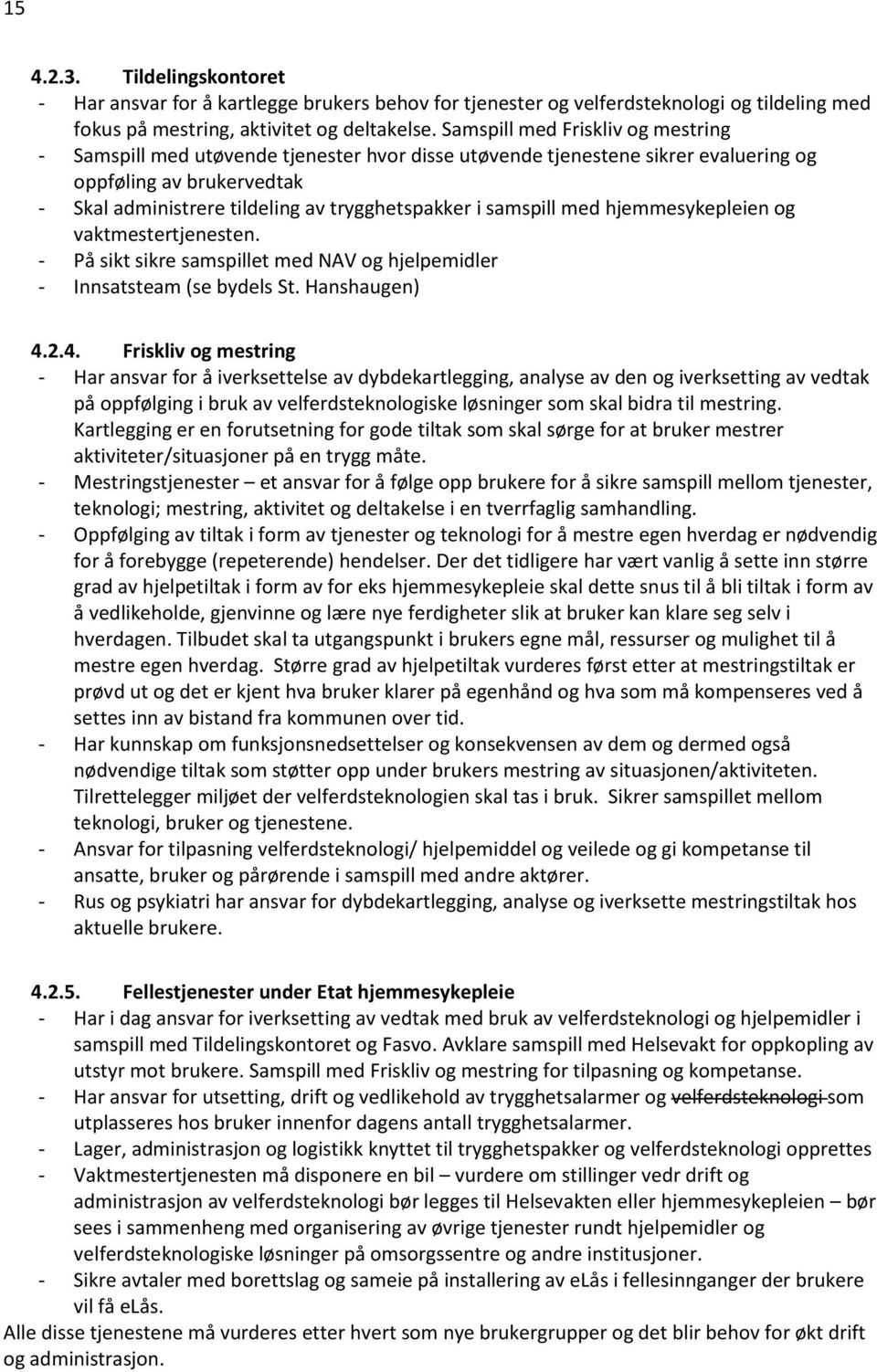 samspill med hjemmesykepleien og vaktmestertjenesten. - På sikt sikre samspillet med NAV og hjelpemidler - Innsatsteam (se bydels St. Hanshaugen) 4.