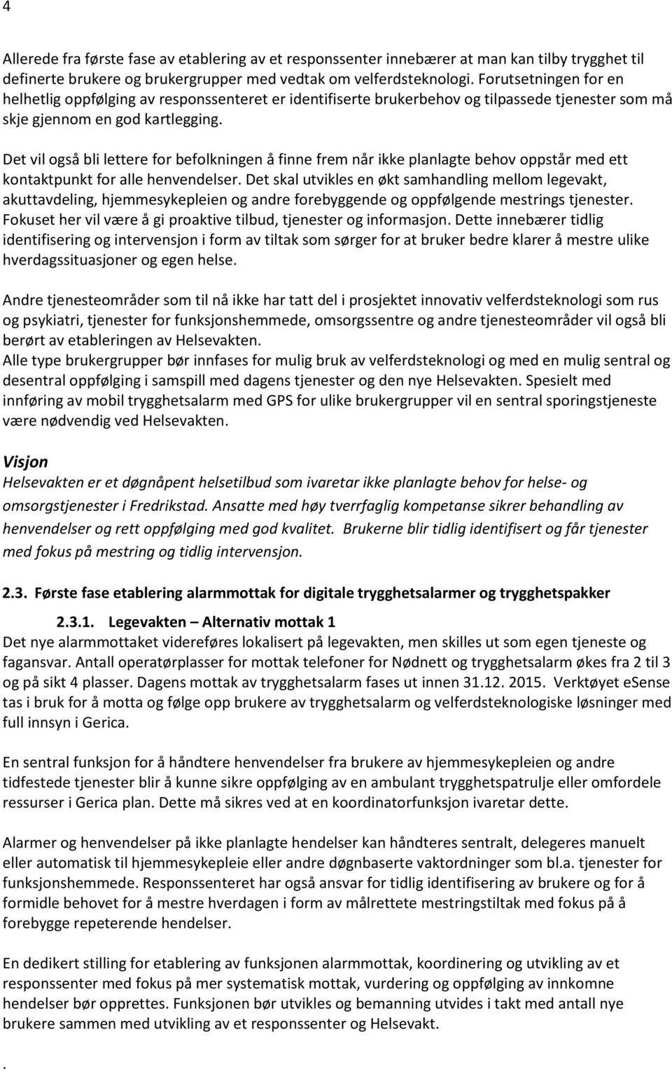 Det vil også bli lettere for befolkningen å finne frem når ikke planlagte behov oppstår med ett kontaktpunkt for alle henvendelser.